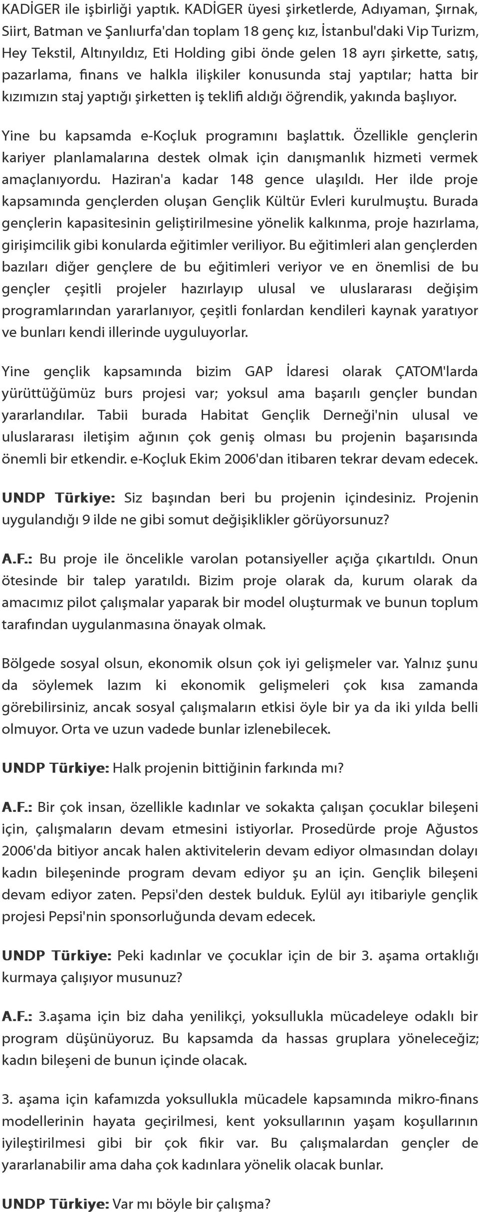 satış, pazarlama, finans ve halkla ilişkiler konusunda staj yaptılar; hatta bir kızımızın staj yaptığı şirketten iş teklifi aldığı öğrendik, yakında başlıyor.