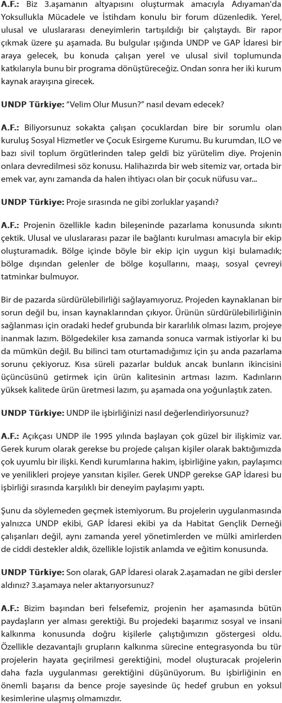 Ondan sonra her iki kurum kaynak arayışına girecek. UNDP Türkiye: Velim Olur Musun? nasıl devam edecek? A.F.