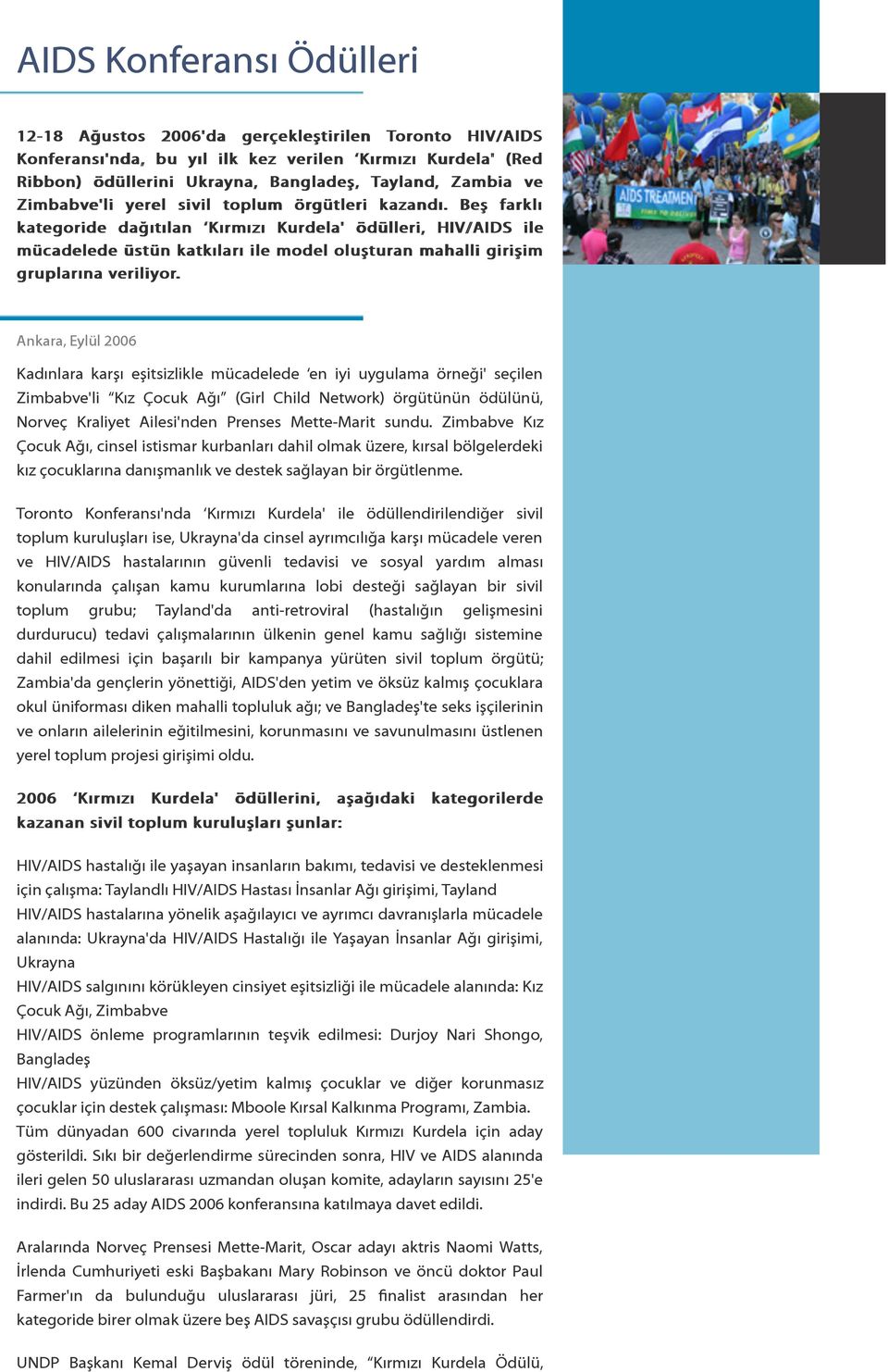 Beş farklı kategoride dağıtılan Kırmızı Kurdela' ödülleri, HIV/AIDS ile mücadelede üstün katkıları ile model oluşturan mahalli girişim gruplarına veriliyor.