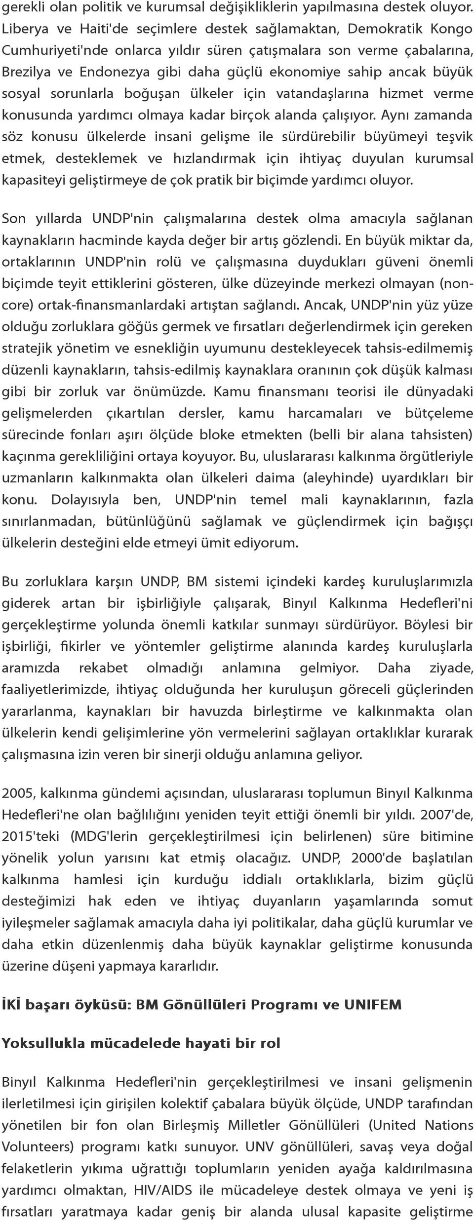 büyük sosyal sorunlarla boğuşan ülkeler için vatandaşlarına hizmet verme konusunda yardımcı olmaya kadar birçok alanda çalışıyor.