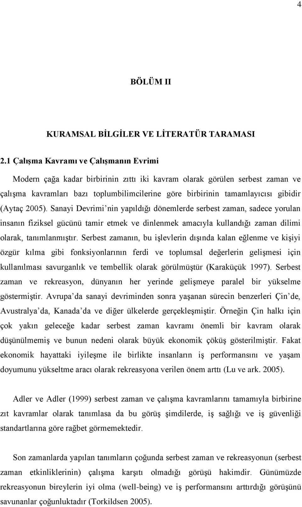 (Aytaç 2005). Sanayi Devrimi nin yapıldığı dönemlerde serbest zaman, sadece yorulan insanın fiziksel gücünü tamir etmek ve dinlenmek amacıyla kullandığı zaman dilimi olarak, tanımlanmıştır.