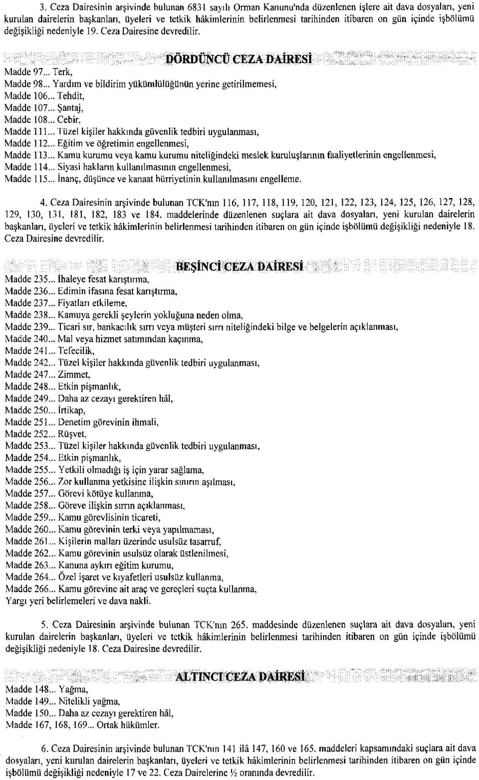 .. Yardım ve bildirim yükümlülüğünün yerine getirilmemesi, Madde 106... Tehdit, Madde 107... Şantaj, Madde 108... Cebir, Madde 111... Tüzel kişiler hakkında güvenlik tedbiri uygulanması, Madde 112.