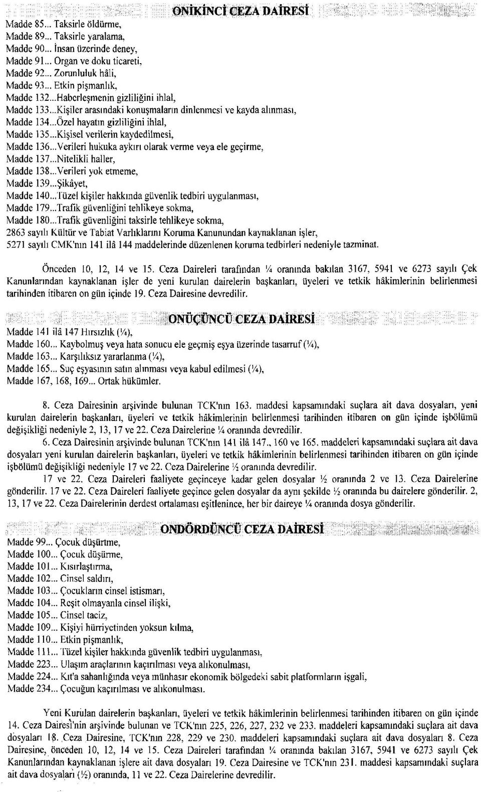 ..Kişisel verilerin kaydedilmesi, Madde 136...Verileri hukuka aykırı olarak verme veya ele geçirme, Madde 137...Nitelikli haller, Madde 138...Verileri yok etmeme, Madde 139...Şikâyet, Madde 140.