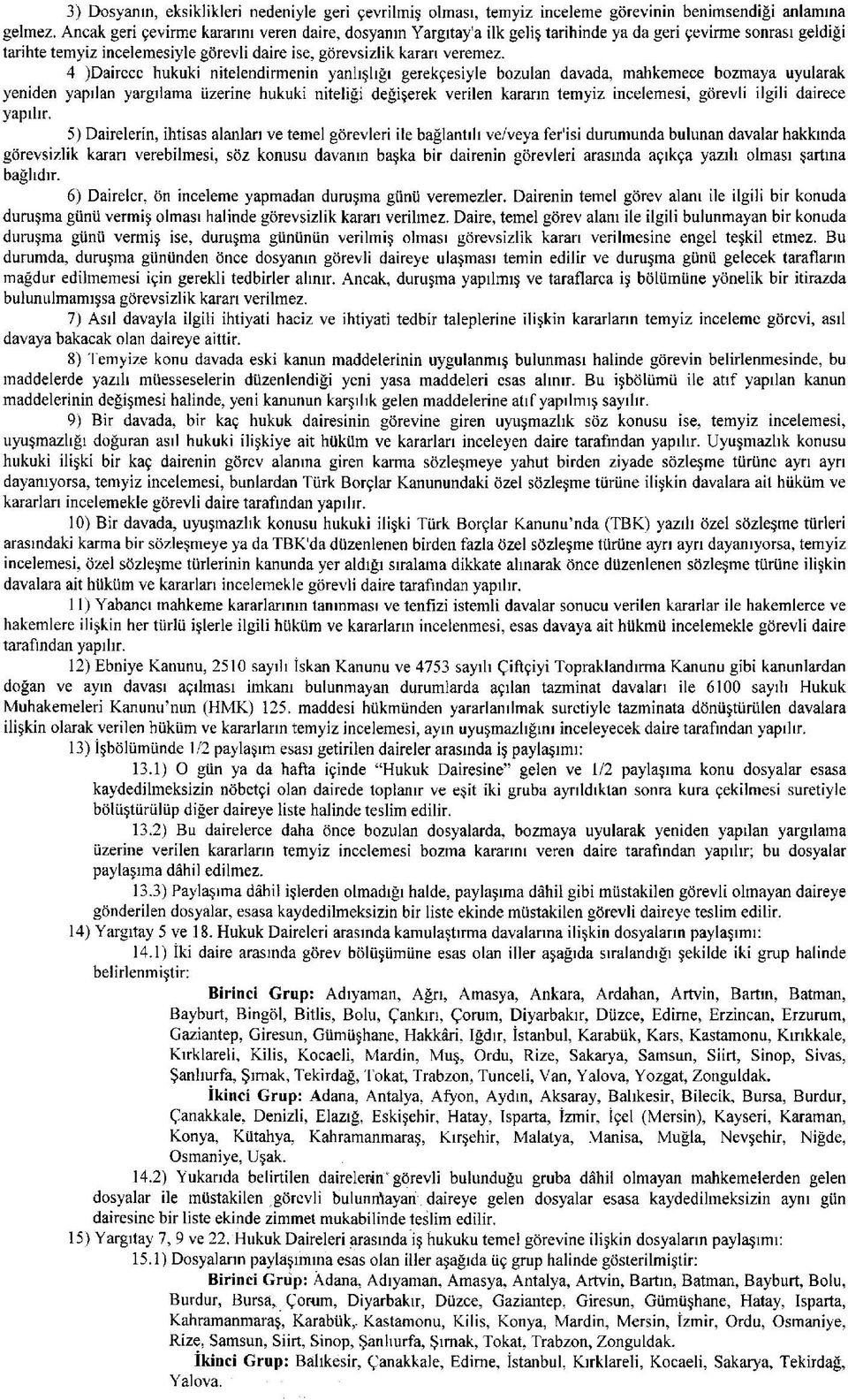 4 )Dairece hukuki nitelendirmenin yanlışlığı gerekçesiyle bozulan davada, mahkemece bozmaya uyularak yeniden yapılan yargılama üzerine hukuki niteliği değişerek verilen kararın temyiz incelemesi,