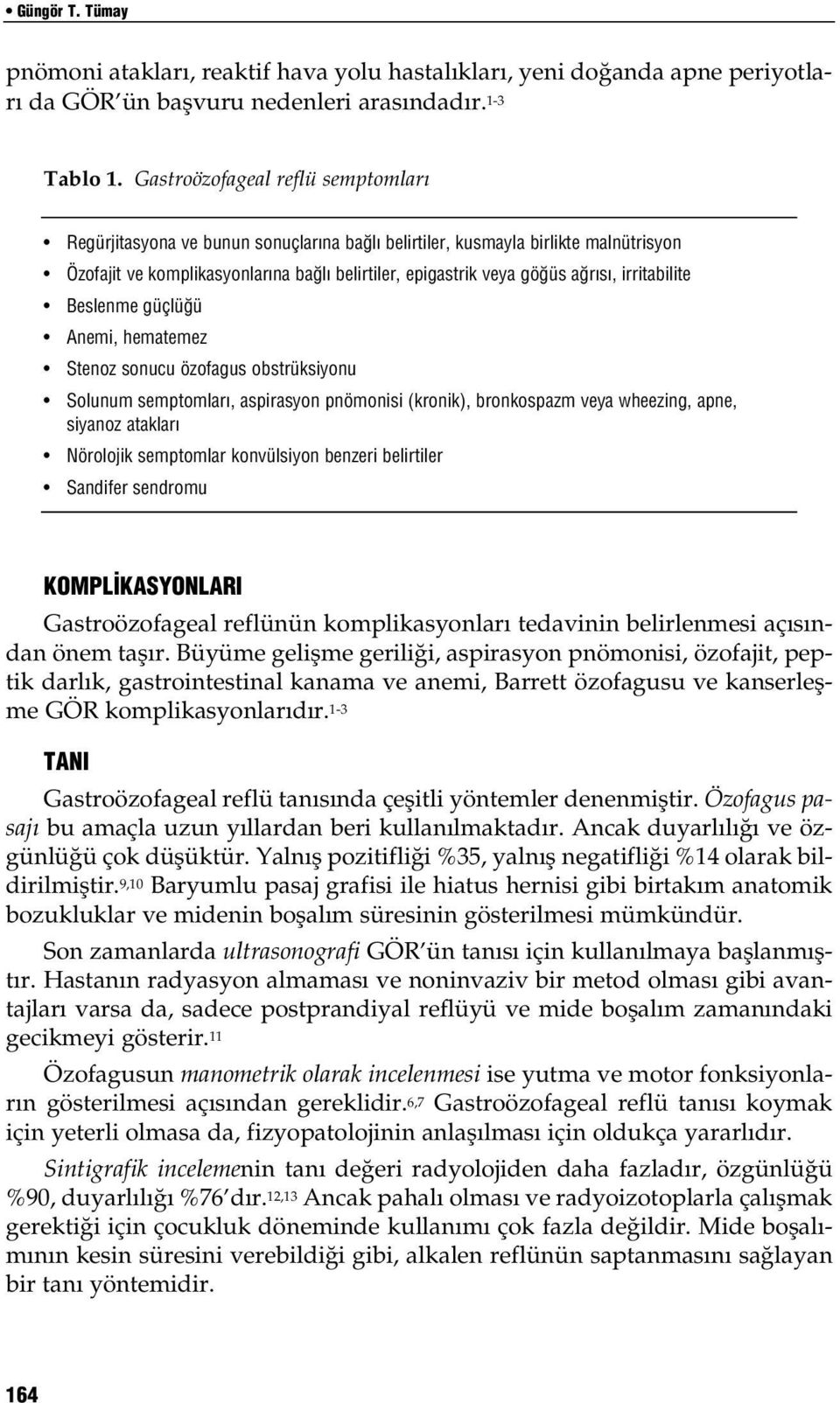 irritabilite Beslenme güçlü ü Anemi, hematemez Stenoz sonucu özofagus obstrüksiyonu Solunum semptomlar, aspirasyon pnömonisi (kronik), bronkospazm veya wheezing, apne, siyanoz ataklar Nörolojik