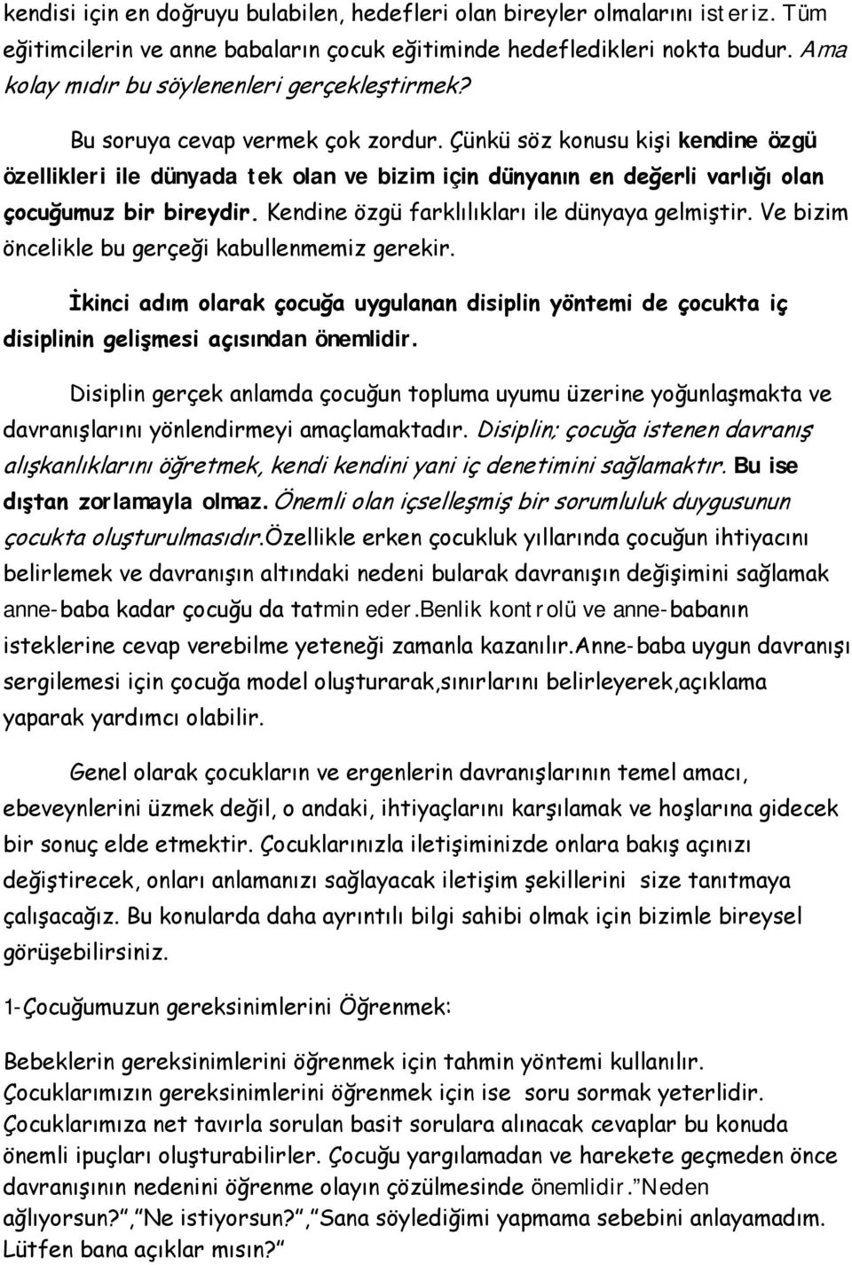 Çünkü söz konusu kişi kendine özgü özellikleri ile dünyada tek olan ve bizim için dünyanın en değerli varlığı olan çocuğumuz bir bireydir. Kendine özgü farklılıkları ile dünyaya gelmiştir.