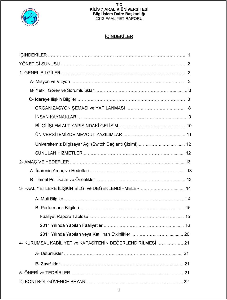 ..... 11 Üniversitemiz Bilgisayar Ağı (Switch Bağlantı Çizimi)........... 12 SUNULAN HİZMETLER....... 12 2- AMAÇ VE HEDEFLER....... 13 A- İdarenin Amaç ve Hedefleri.