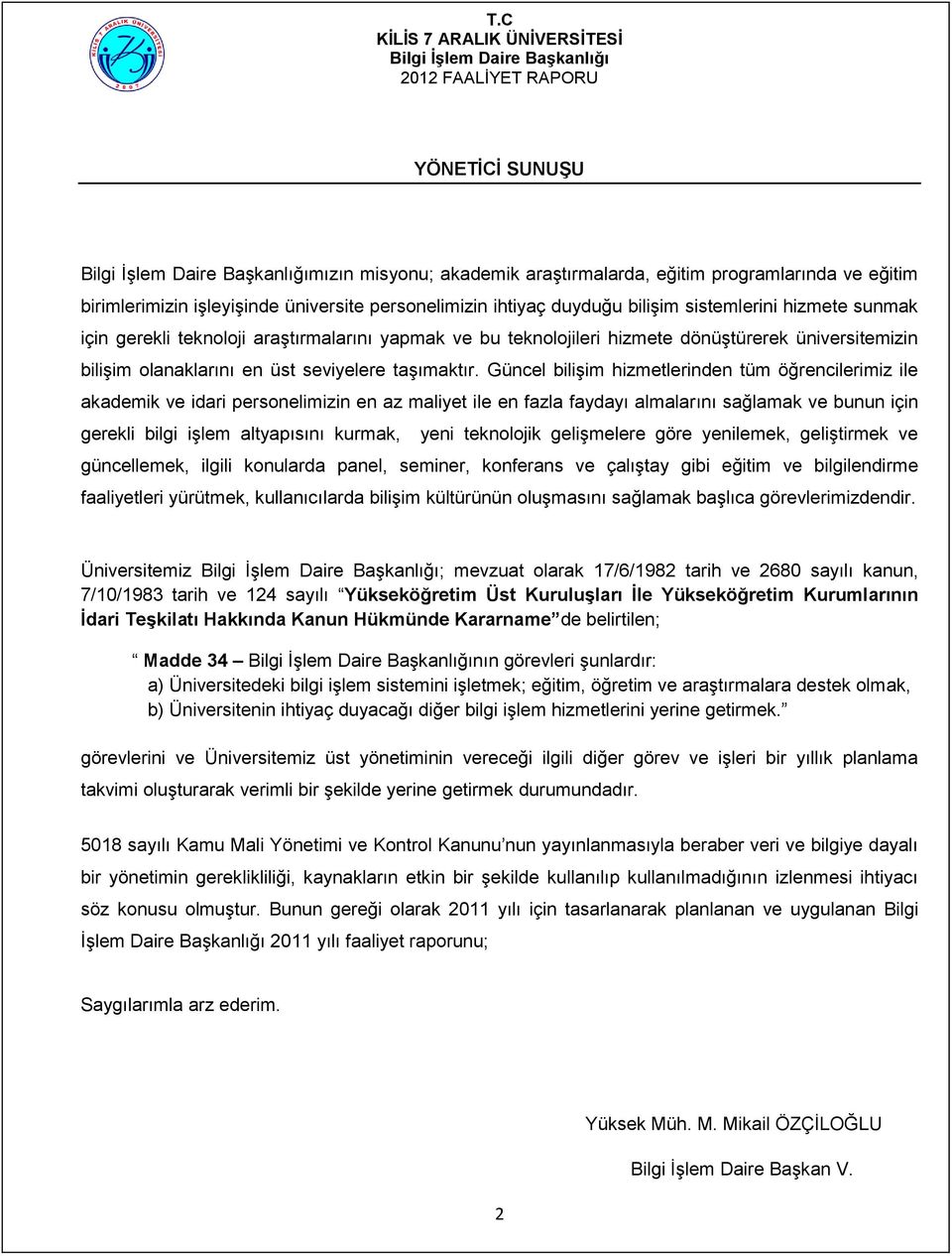 Güncel bilişim hizmetlerinden tüm öğrencilerimiz ile akademik ve idari personelimizin en az maliyet ile en fazla faydayı almalarını sağlamak ve bunun için gerekli bilgi işlem altyapısını kurmak, yeni