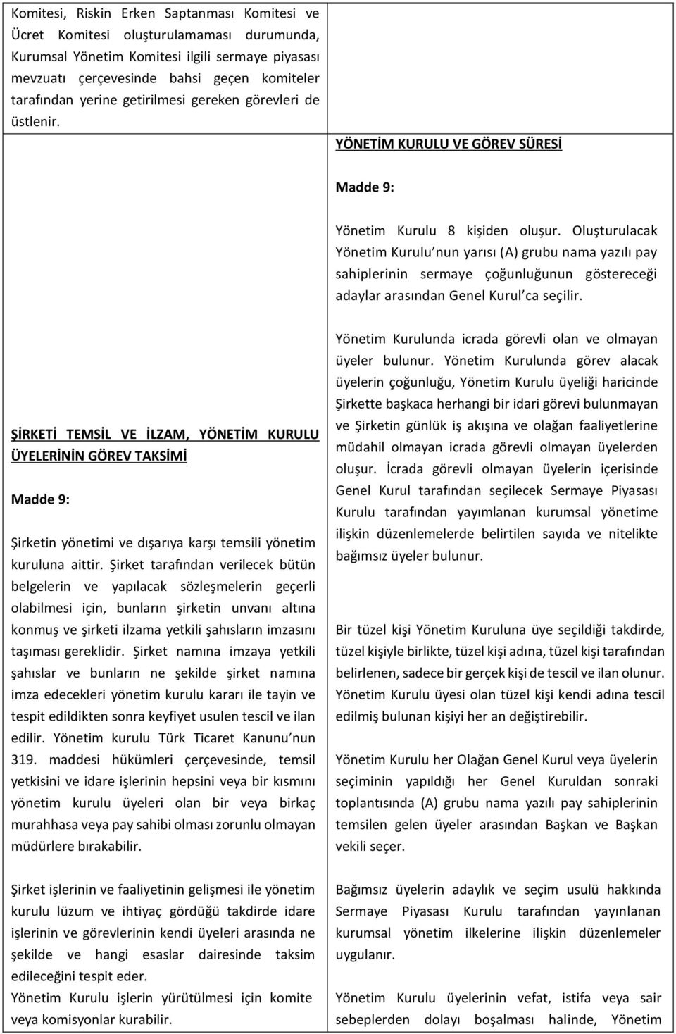 Oluşturulacak Yönetim Kurulu nun yarısı (A) grubu nama yazılı pay sahiplerinin sermaye çoğunluğunun göstereceği adaylar arasından Genel Kurul ca seçilir.