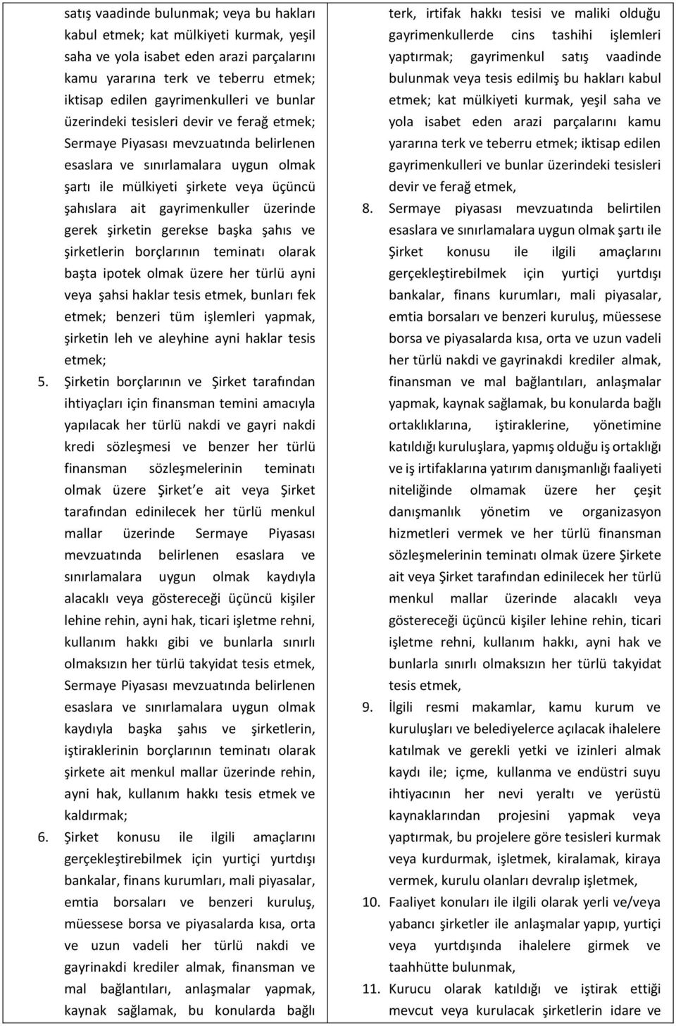 üzerinde gerek şirketin gerekse başka şahıs ve şirketlerin borçlarının teminatı olarak başta ipotek olmak üzere her türlü ayni veya şahsi haklar tesis etmek, bunları fek etmek; benzeri tüm işlemleri