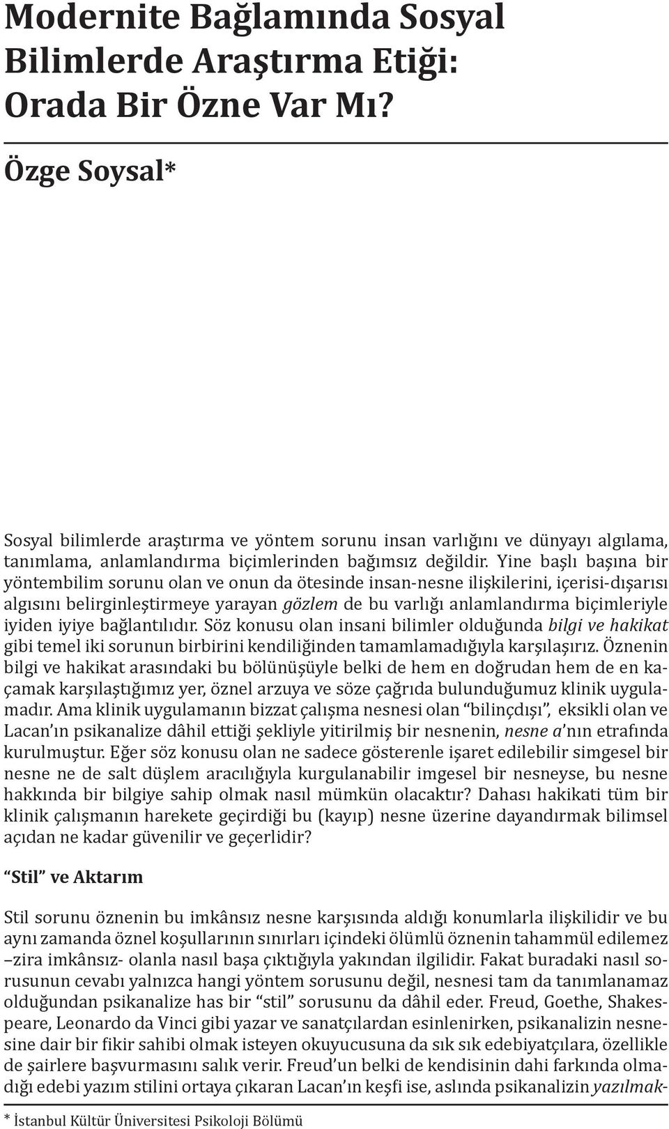 Yine başlı başına bir yöntembilim sorunu olan ve onun da ötesinde insan-nesne ilişkilerini, içerisi-dışarısı algısını belirginleştirmeye yarayan gözlem de bu varlığı anlamlandırma biçimleriyle iyiden