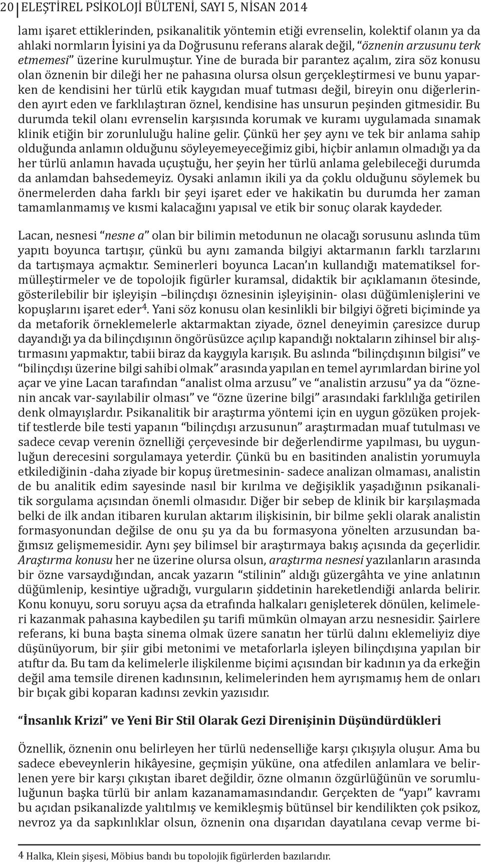 Yine de burada bir parantez açalım, zira söz konusu olan öznenin bir dileği her ne pahasına olursa olsun gerçekleştirmesi ve bunu yaparken de kendisini her türlü etik kaygıdan muaf tutması değil,