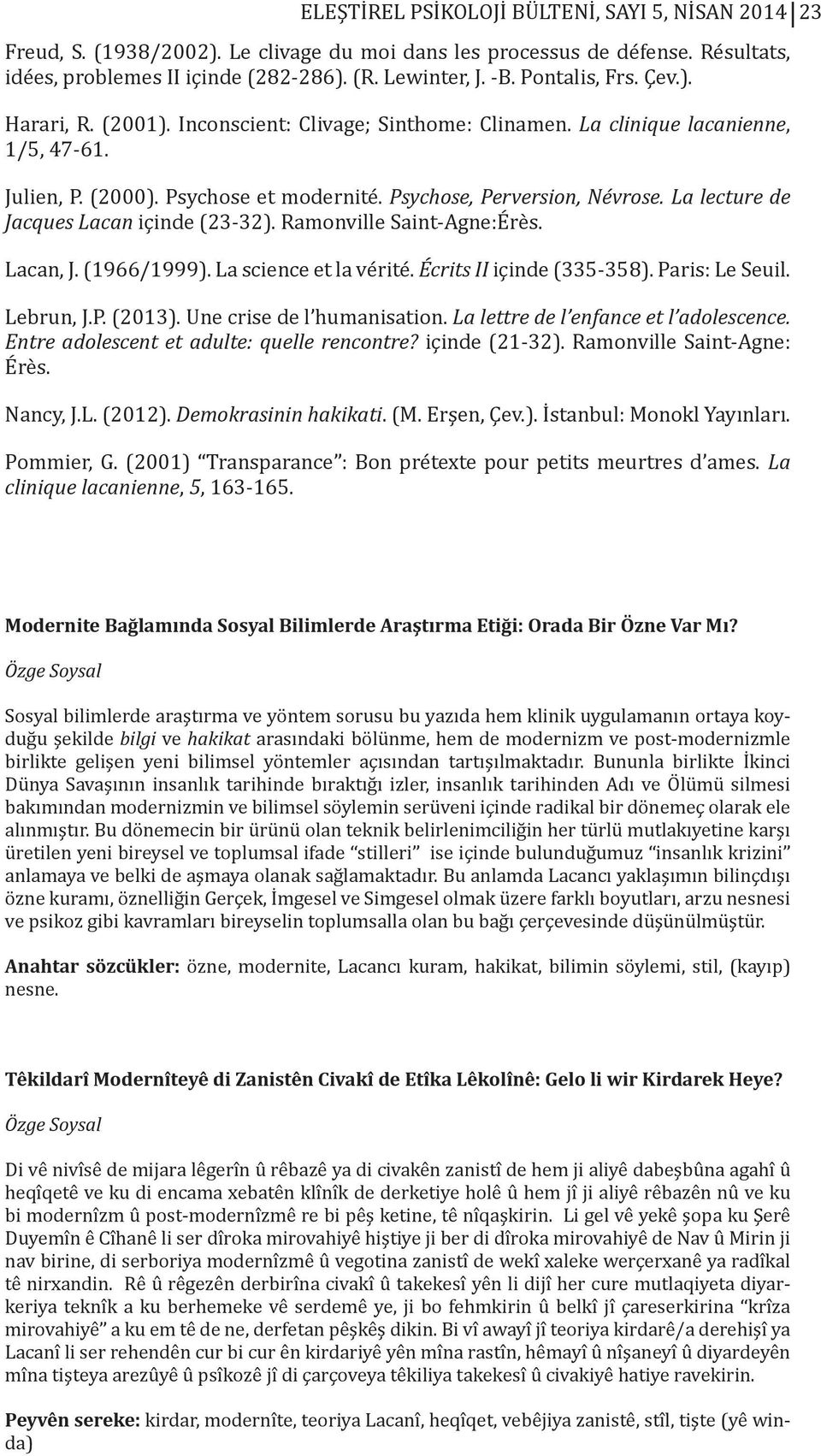 La lecture de Jacques Lacan içinde (23-32). Ramonville Saint-Agne:Érès. Lacan, J. (1966/1999). La science et la vérité. Écrits II içinde (335-358). Paris: Le Seuil. Lebrun, J.P. (2013).