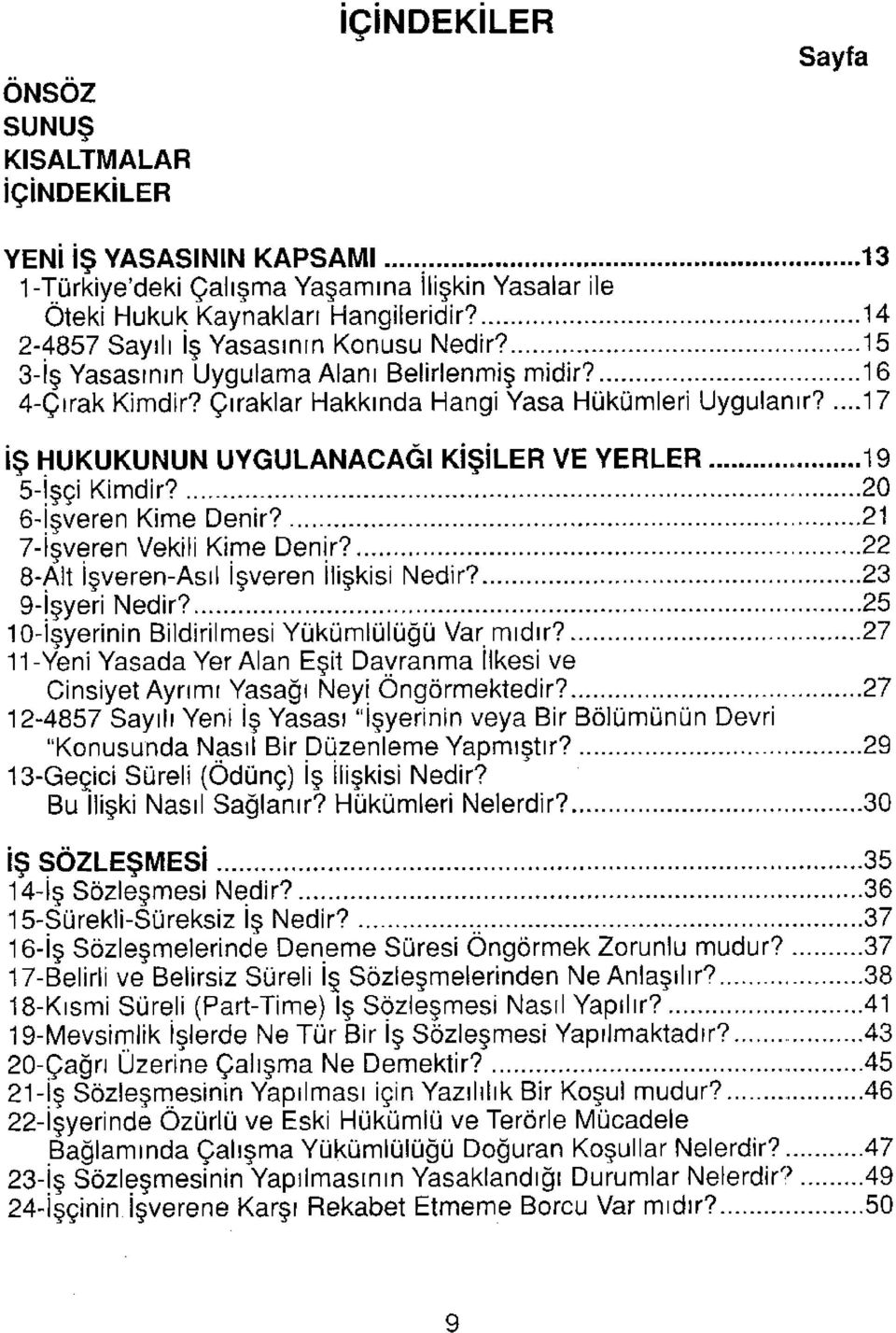 ...17 İŞ HUKUKUNUN UYGULANACAĞI KİŞİLER VE YERLER 19 5-İşçi Kimdir? 20 6-jşveren Kime Denir? 21 7-İşveren Vekili Kime Denir? 22 8-Alt İşveren-Asıl İşveren İlişkisi Nedir? 23 9-İşyeri Nedir?