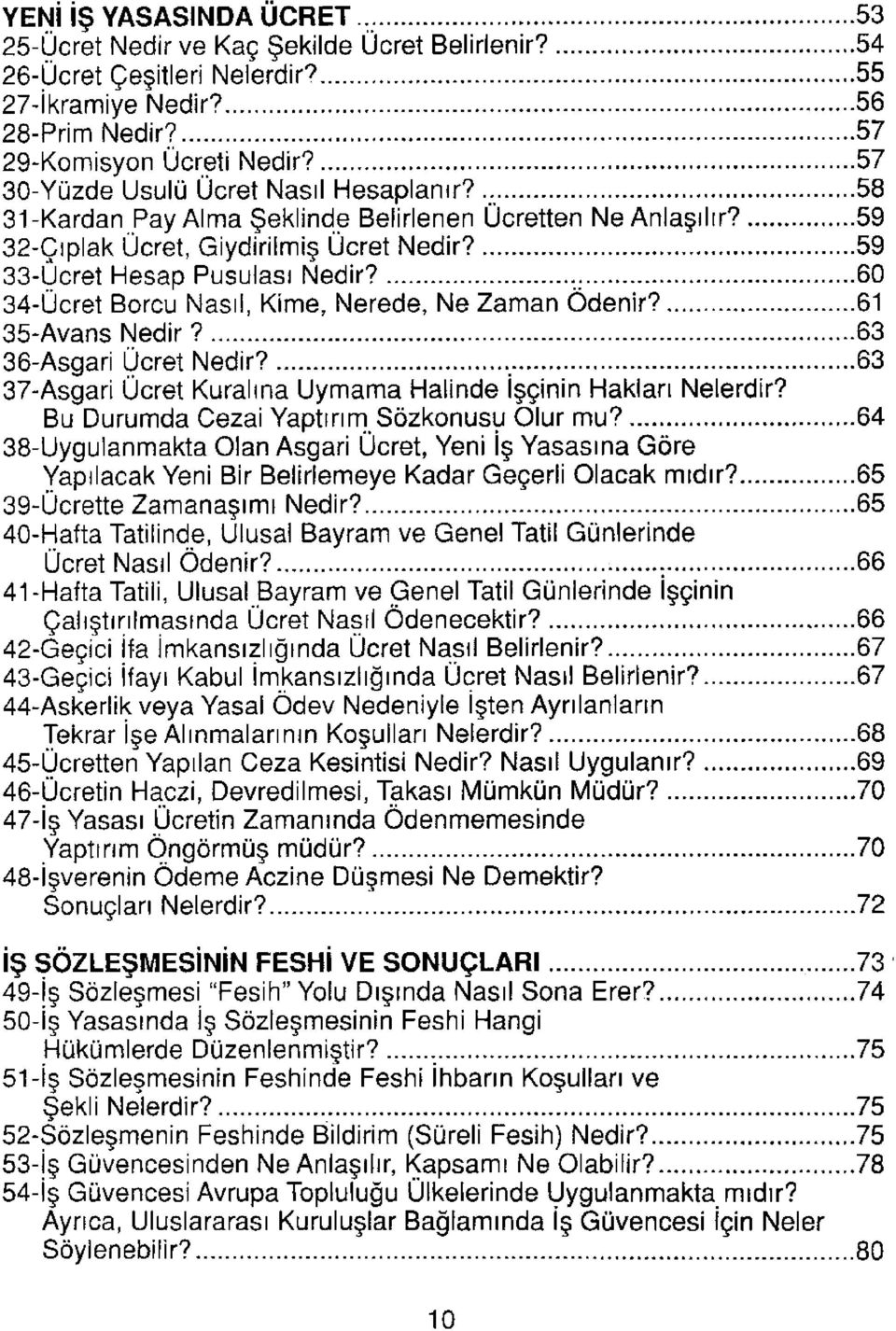 60 34-Ücret Borcu Nasıl, Kime, Nerede, Ne Zaman Ödenir? 61 35-Avans Nedir? 63 36-Asgari Ücret Nedir?, 63 37-Asgari Ücret Kuralına Uymama Halinde İşçinin Hakları Nelerdir?