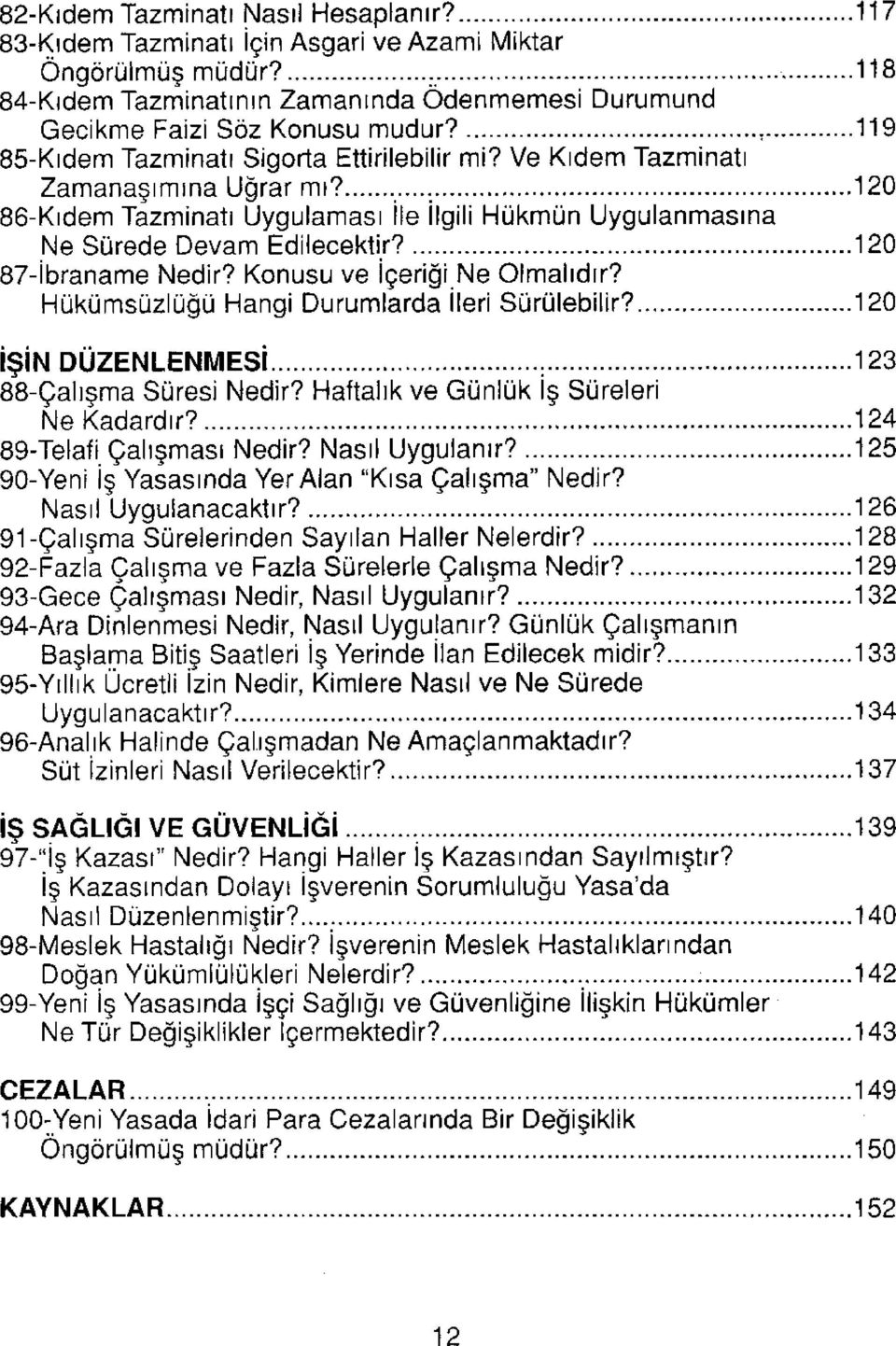 120 87-İbraname Nedir? Konusu ve İçeriği Ne Olmalıdır? Hükümsüzlüğü Hangi Durumlarda İleri Sürülebilir? 120 İŞİN DÜZENLENMESİ 123 88-Çalışma Süresi Nedir? Haftalık ve Günlük İş Süreleri Ne Kadardır?