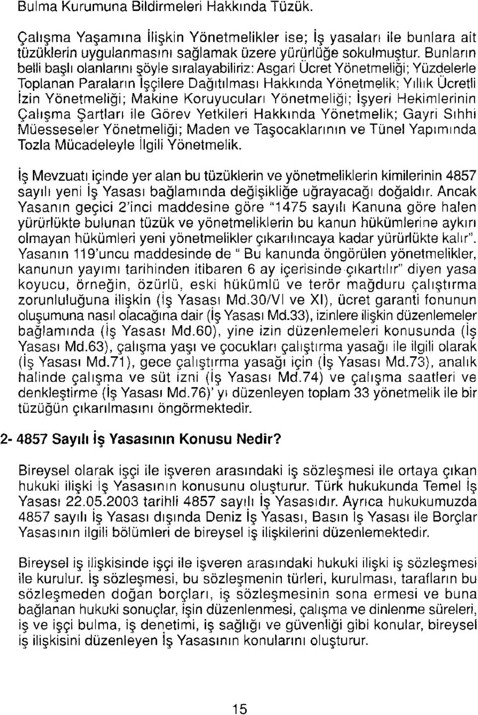 Koruyucuları Yönetmeliği; İşyeri Hekimlerinin Çalışma Şartları ile Görev Yetkileri Hakkında Yönetmelik; Gayri Sıhhi Müesseseler Yönetmeliği; Maden ve Taşocaklarının ve Tünel Yapımında Tozla