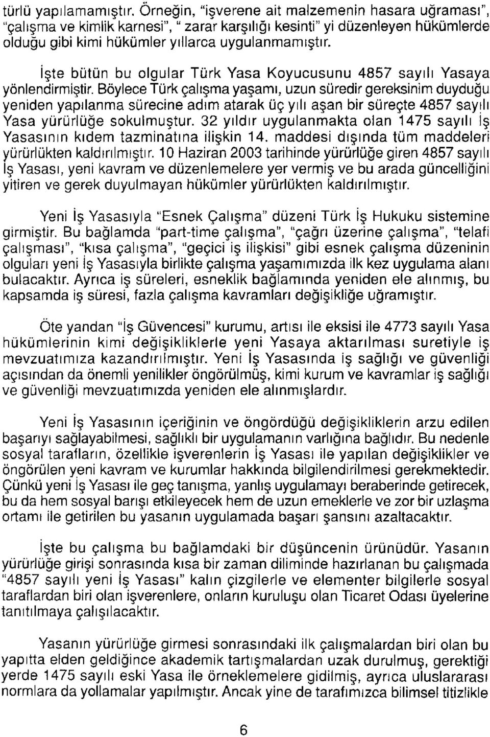 İşte bütün bu olgular Türk Yasa Koyucusunu 4857 sayılı Yasaya yönlendirmiştir.