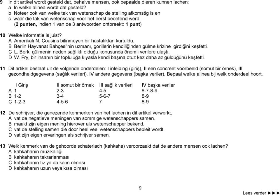 (2 punten, indien 1 van de 3 antwoorden ontbreekt: 1 punt) 10 Welke informatie is juist? A Amerikalı N. Cousins bilinmeyen bir hastalıktan kurtuldu.