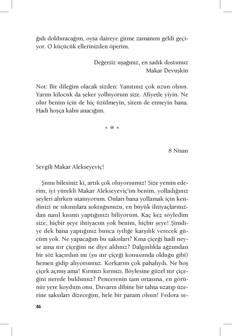 Ne olur benim için de hiç üzülmeyin, sitem de etmeyin bana. Hadi hoşça kalın anacığım. * * * Sevgili Makar Alekseyeviç! 46 8 Nisan Şunu bilesiniz ki, artık çok oluyorsunuz!