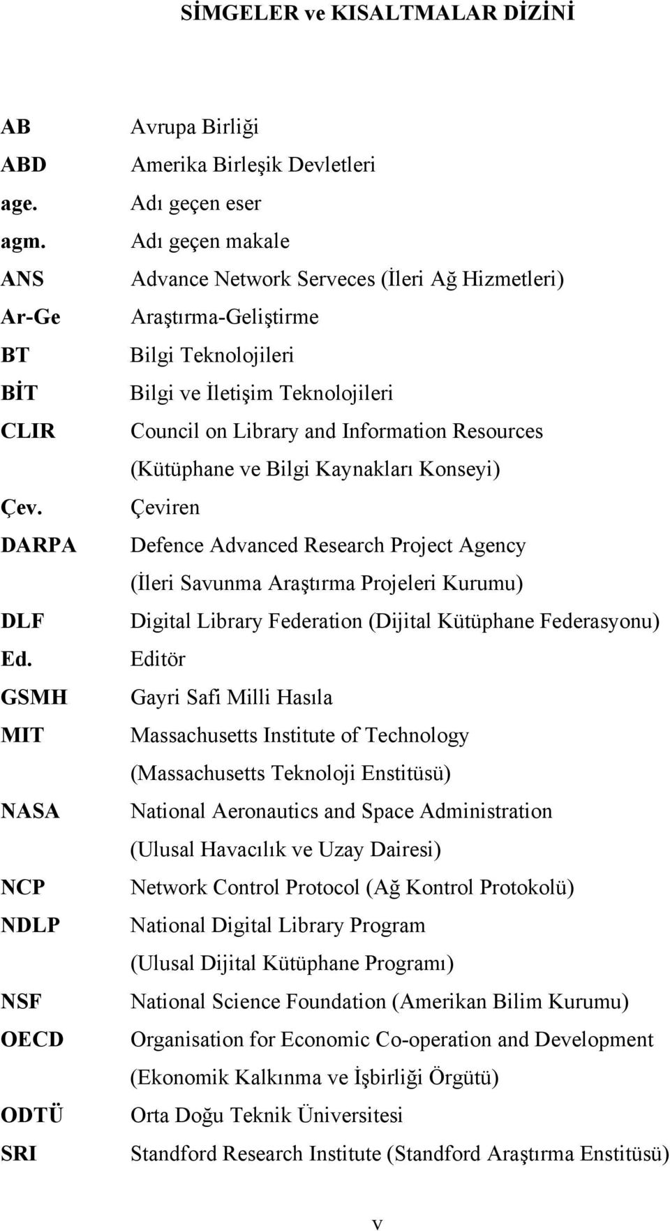 Teknolojileri Bilgi ve İletişim Teknolojileri Council on Library and Information Resources (Kütüphane ve Bilgi Kaynakları Konseyi) Çeviren Defence Advanced Research Project Agency (İleri Savunma