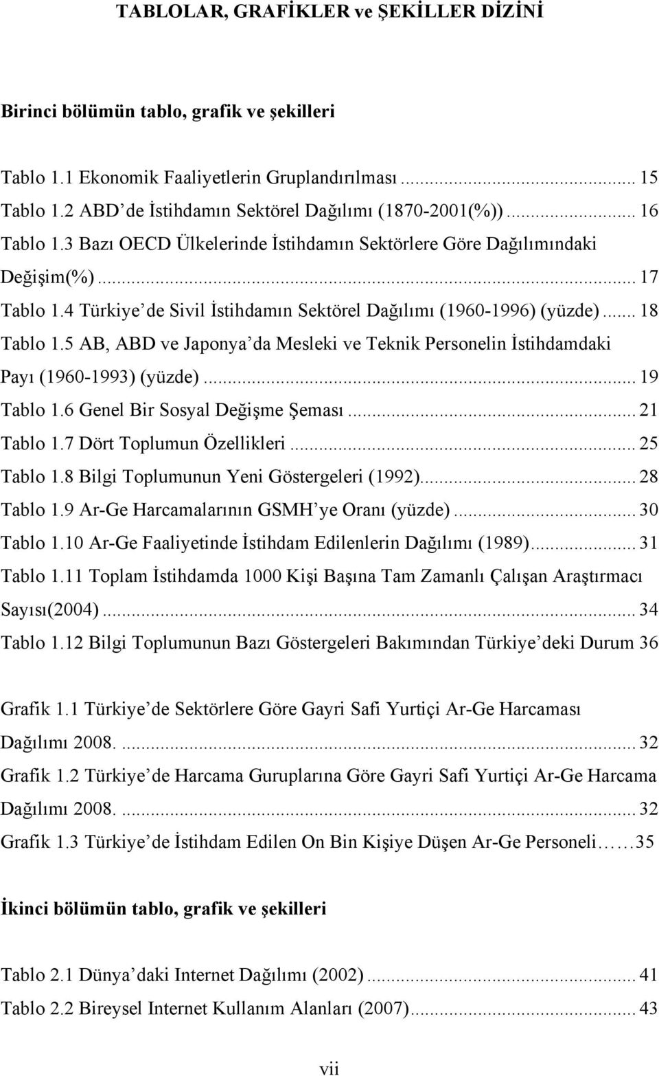 5 AB, ABD ve Japonya da Mesleki ve Teknik Personelin İstihdamdaki Payı (1960-1993) (yüzde)... 19 Tablo 1.6 Genel Bir Sosyal Değişme Şeması... 21 Tablo 1.7 Dört Toplumun Özellikleri... 25 Tablo 1.