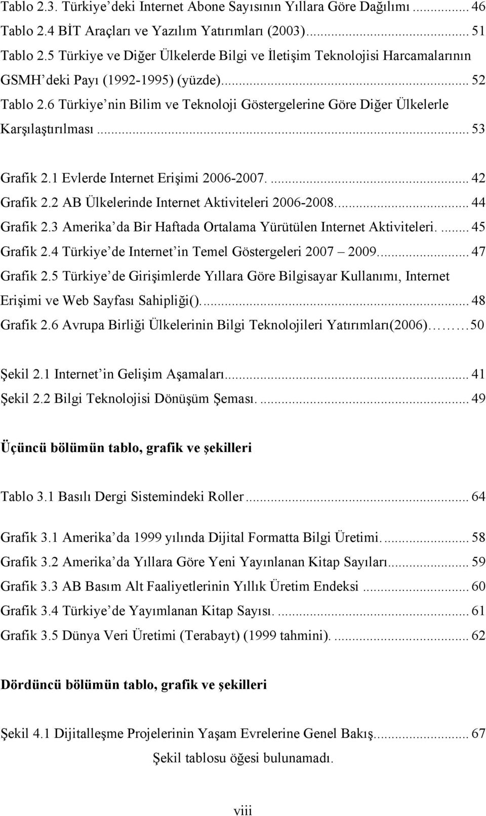6 Türkiye nin Bilim ve Teknoloji Göstergelerine Göre Diğer Ülkelerle Karşılaştırılması... 53 Grafik 2.1 Evlerde Internet Erişimi 2006-2007.... 42 Grafik 2.