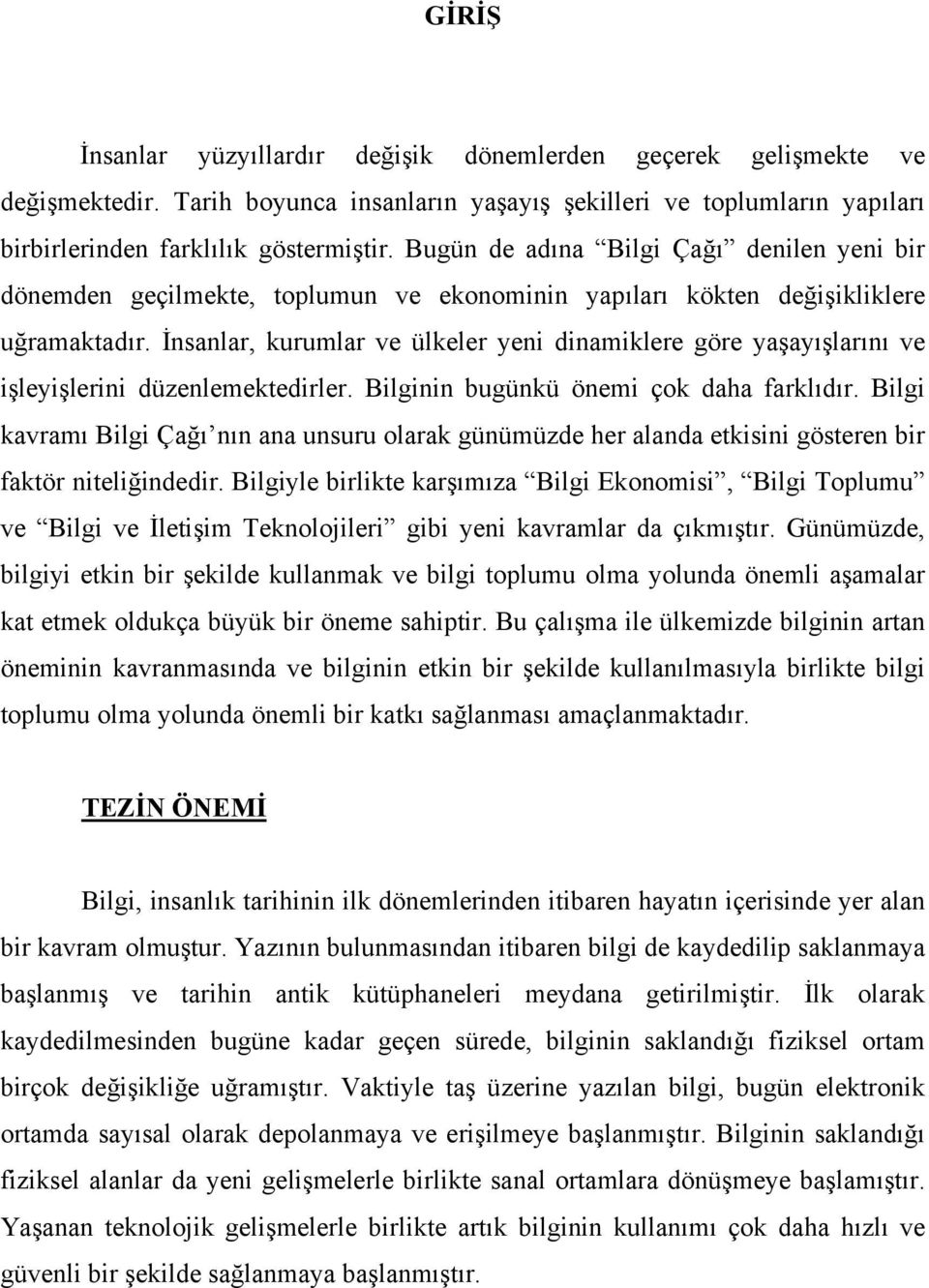 İnsanlar, kurumlar ve ülkeler yeni dinamiklere göre yaşayışlarını ve işleyişlerini düzenlemektedirler. Bilginin bugünkü önemi çok daha farklıdır.