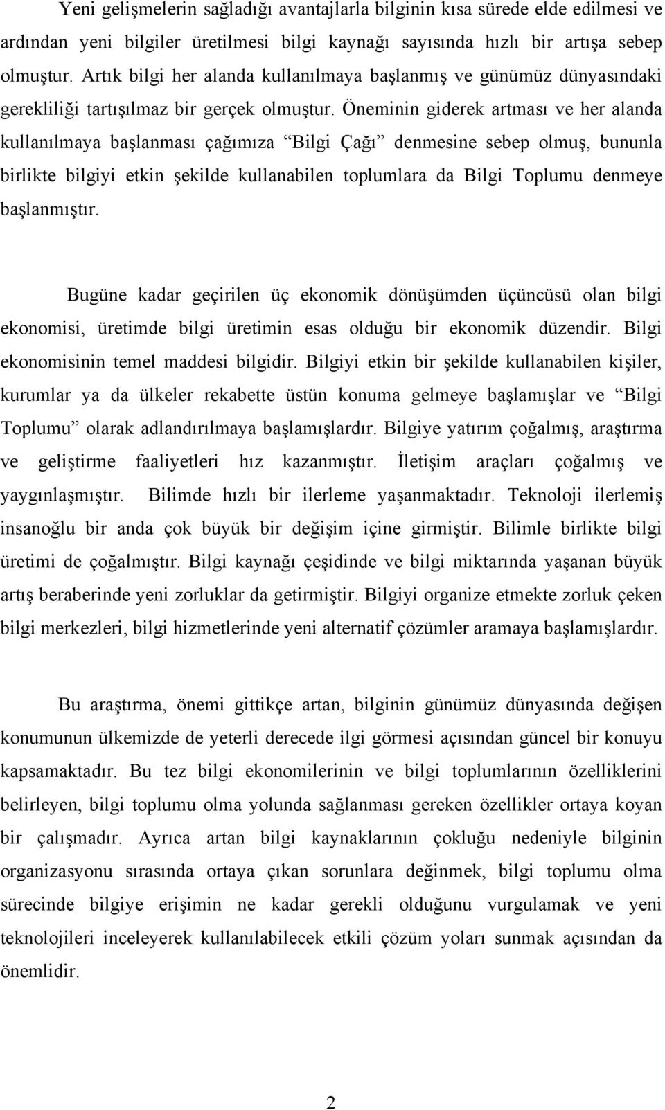 Öneminin giderek artması ve her alanda kullanılmaya başlanması çağımıza Bilgi Çağı denmesine sebep olmuş, bununla birlikte bilgiyi etkin şekilde kullanabilen toplumlara da Bilgi Toplumu denmeye