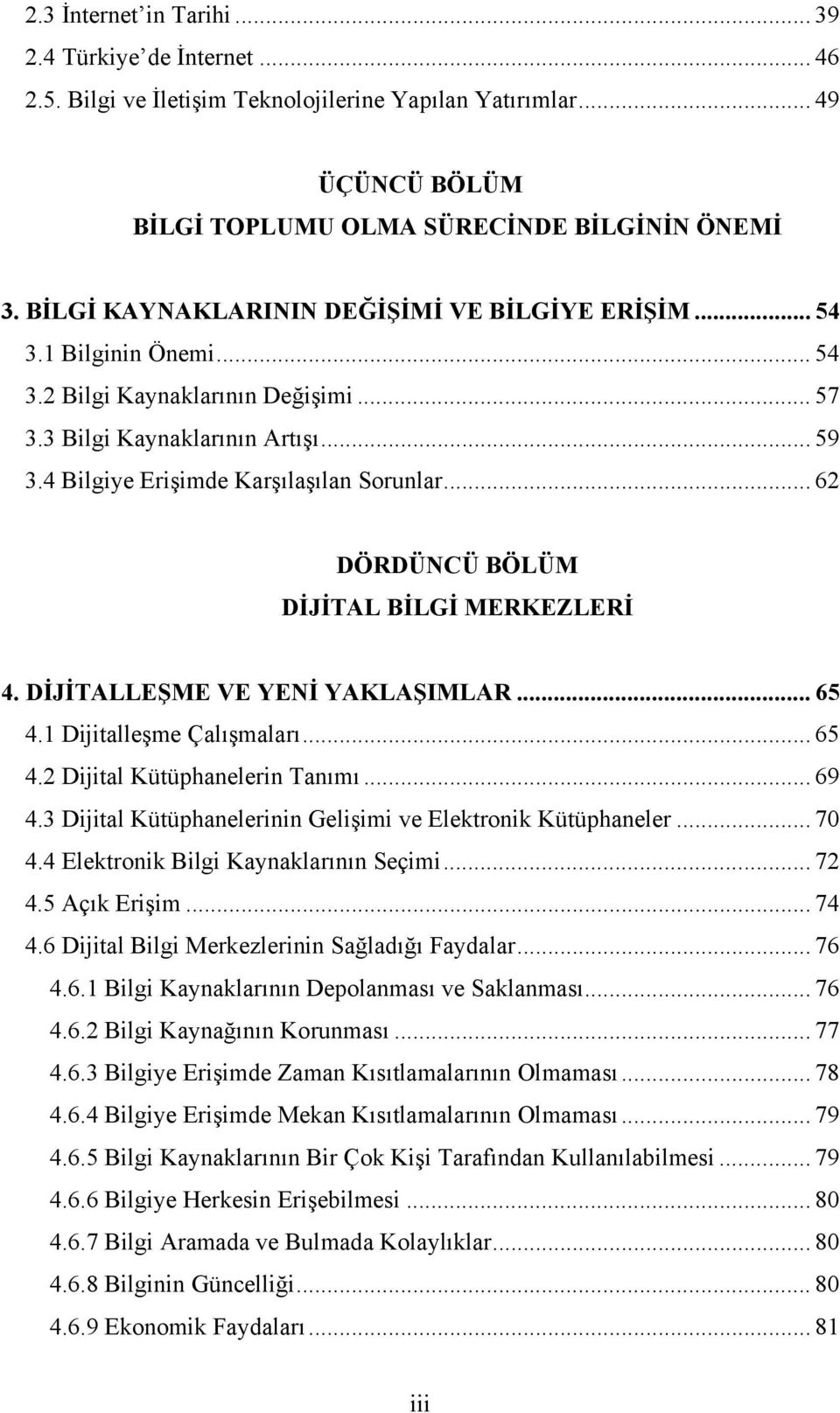 .. 62 DÖRDÜNCÜ BÖLÜM DİJİTAL BİLGİ MERKEZLERİ 4. DİJİTALLEŞME VE YENİ YAKLAŞIMLAR... 65 4.1 Dijitalleşme Çalışmaları... 65 4.2 Dijital Kütüphanelerin Tanımı... 69 4.