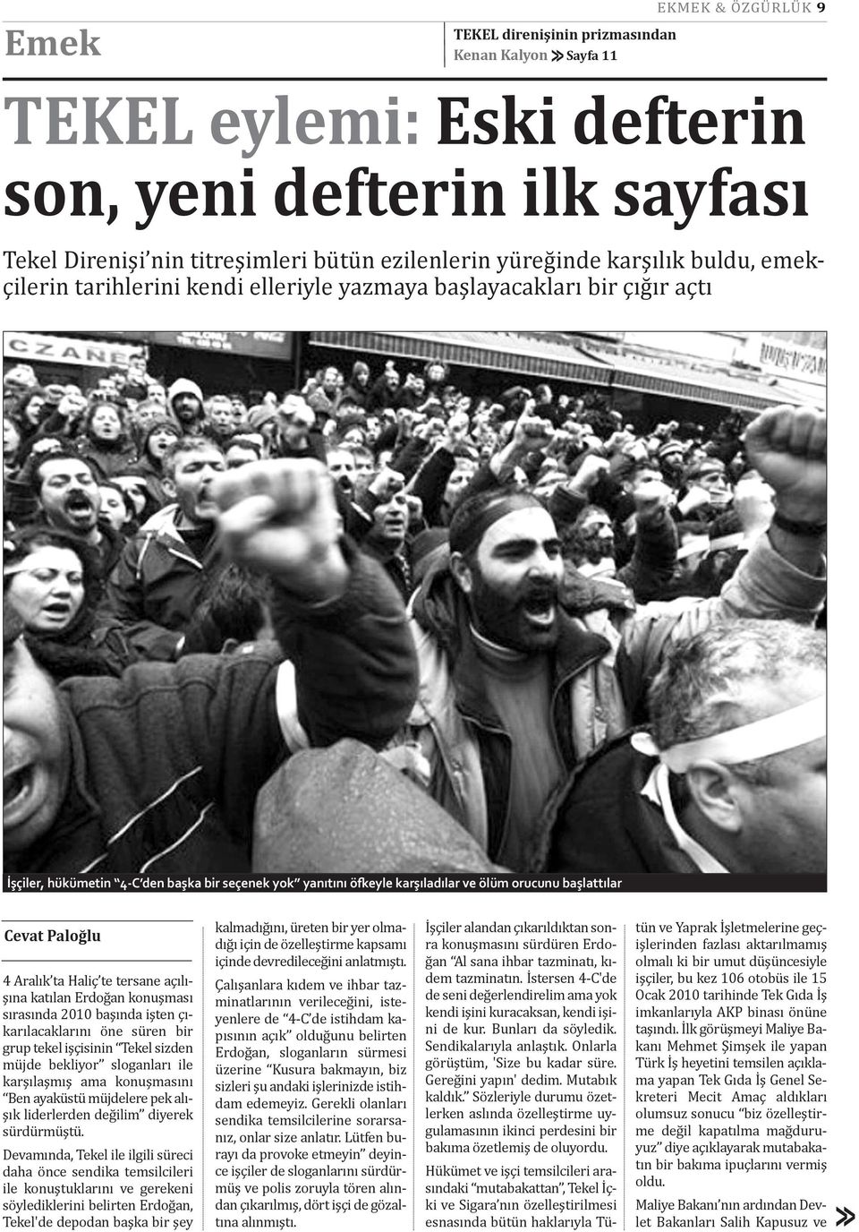başlattılar Cevat Paloğlu 4 Aralık ta Haliç te tersane açılışına katılan Erdoğan konuşması sırasında 2010 başında işten çıkarılacaklarını öne süren bir grup tekel işçisinin Tekel sizden müjde