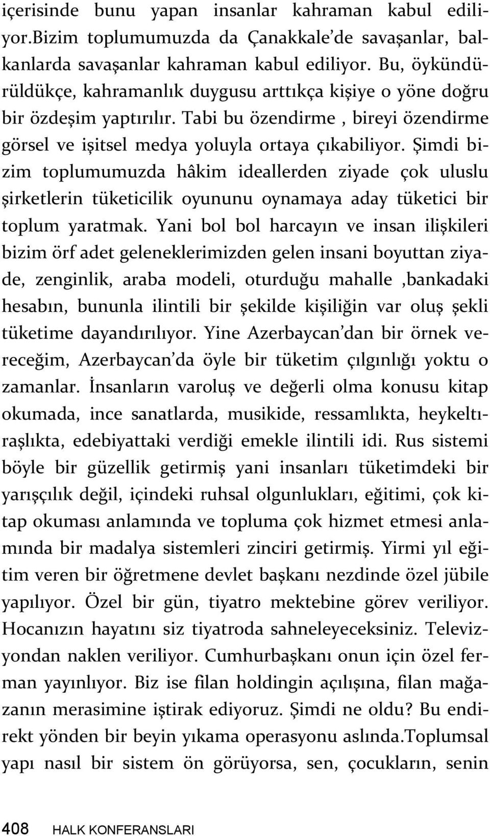 Şimdi bizim toplumumuzda hâkim ideallerden ziyade çok uluslu şirketlerin tüketicilik oyununu oynamaya aday tüketici bir toplum yaratmak.