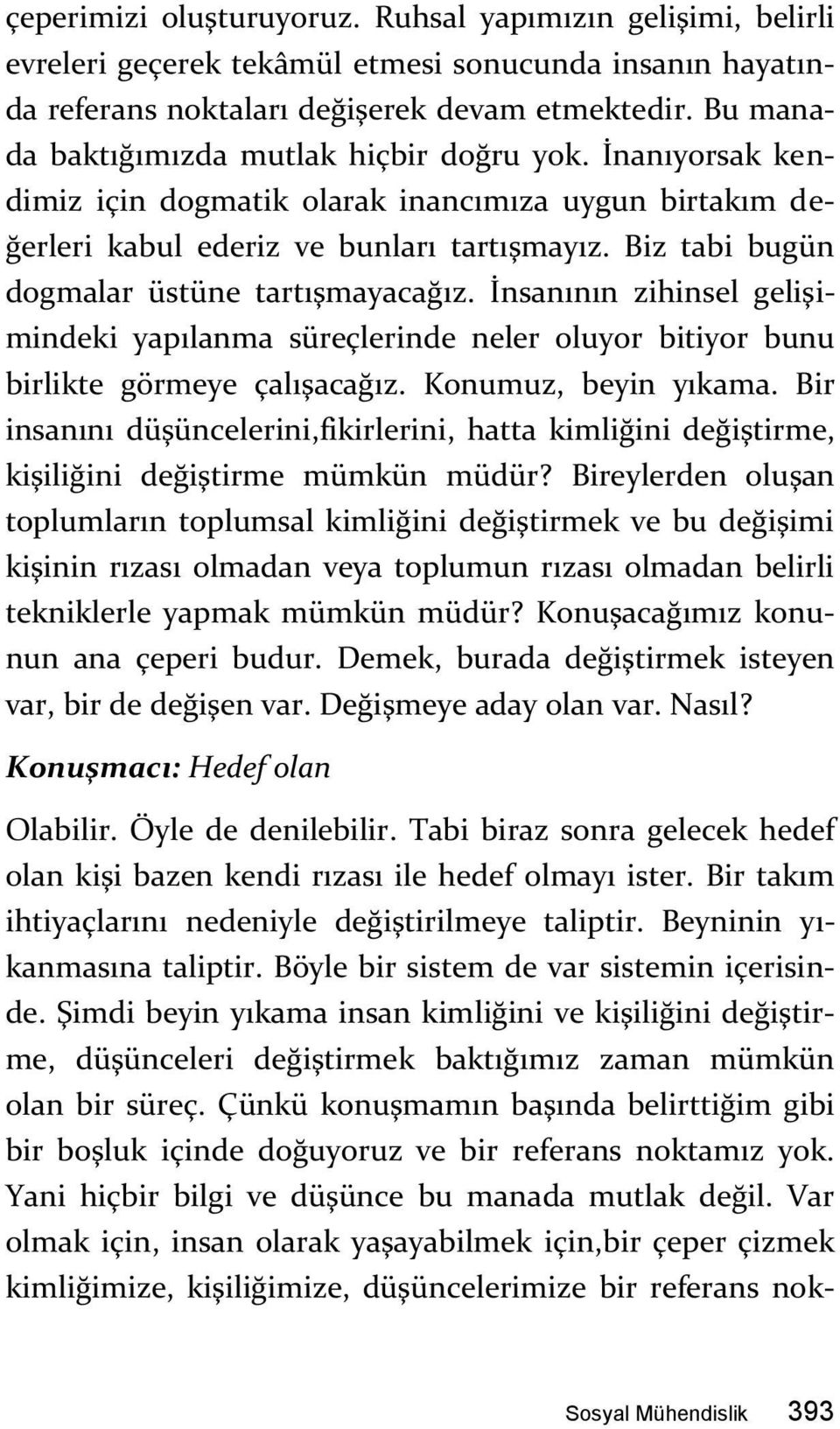 Biz tabi bugün dogmalar üstüne tartışmayacağız. İnsanının zihinsel gelişimindeki yapılanma süreçlerinde neler oluyor bitiyor bunu birlikte görmeye çalışacağız. Konumuz, beyin yıkama.