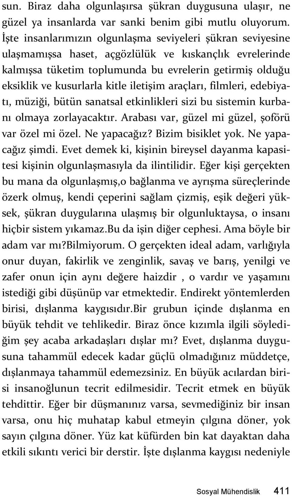 kitle iletişim araçları, filmleri, edebiyatı, müziği, bütün sanatsal etkinlikleri sizi bu sistemin kurbanı olmaya zorlayacaktır. Arabası var, güzel mi güzel, şoförü var özel mi özel. Ne yapacağız?