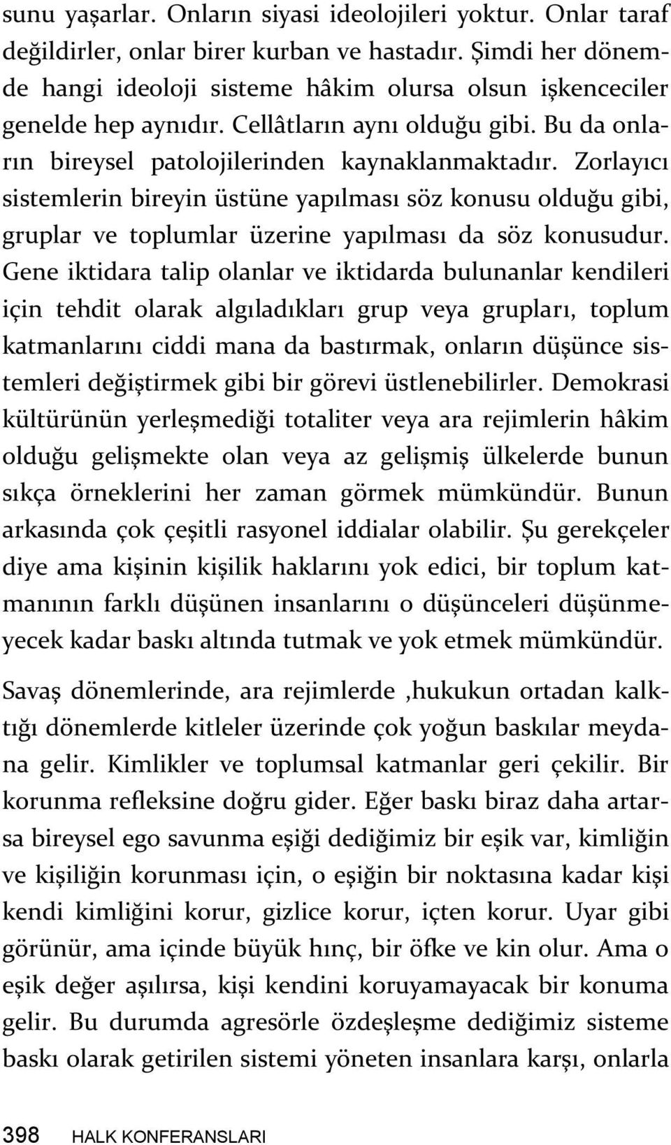 Zorlayıcı sistemlerin bireyin üstüne yapılması söz konusu olduğu gibi, gruplar ve toplumlar üzerine yapılması da söz konusudur.