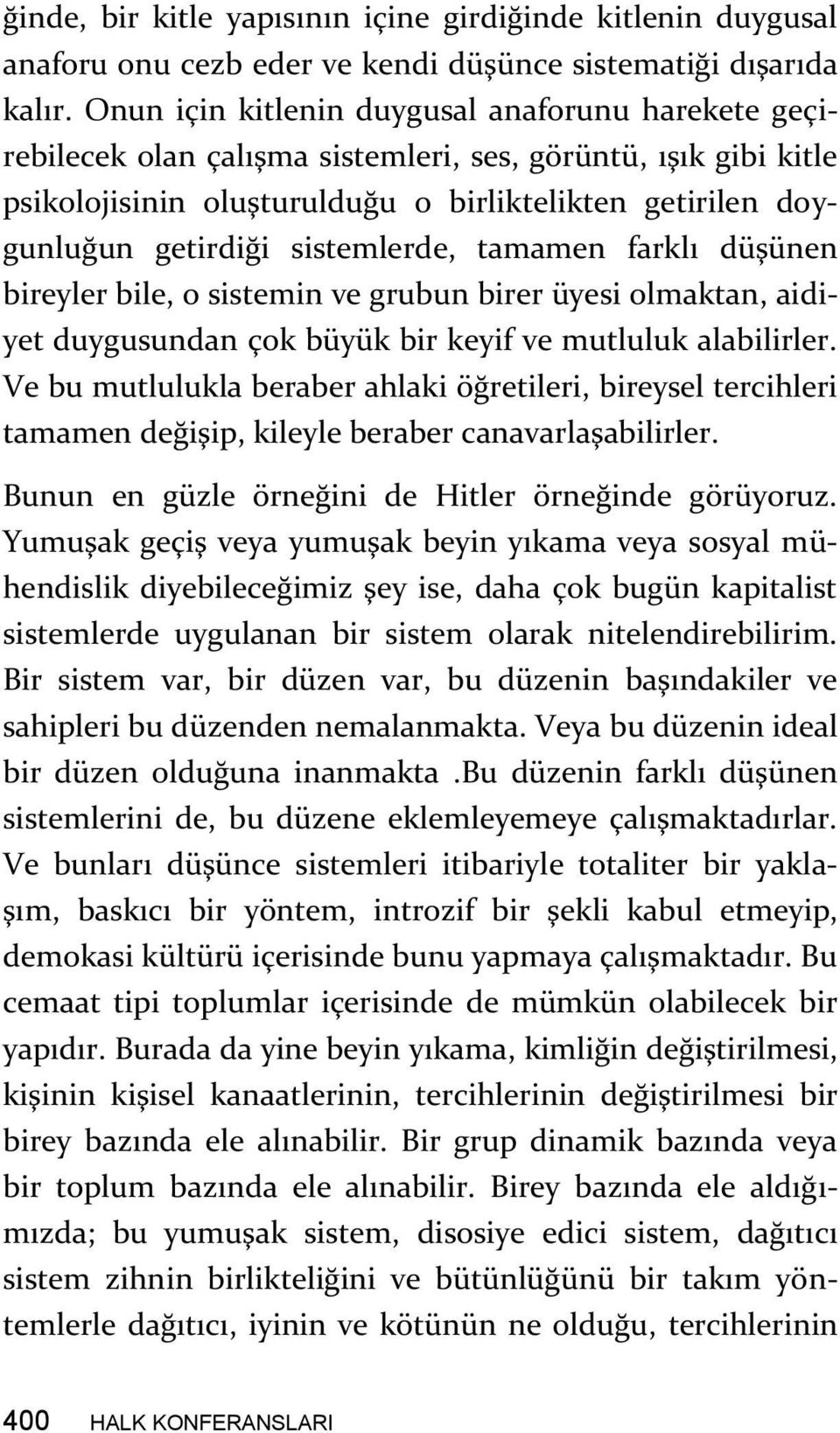 sistemlerde, tamamen farklı düşünen bireyler bile, o sistemin ve grubun birer üyesi olmaktan, aidiyet duygusundan çok büyük bir keyif ve mutluluk alabilirler.