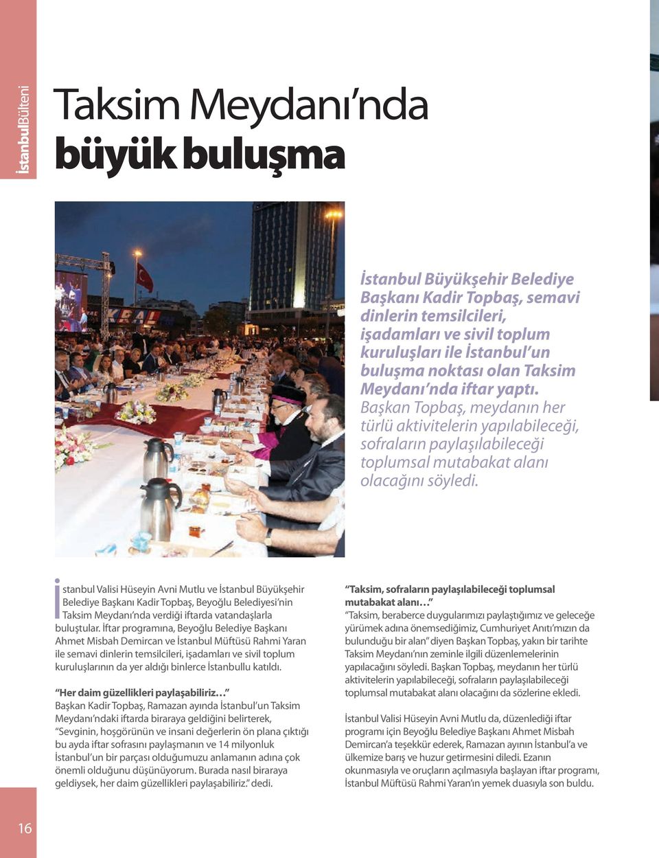 İstanbul Valisi Hüseyin Avni Mutlu ve İstanbul Büyükşehir Belediye Başkanı Kadir Topbaş, Beyoğlu Belediyesi nin Taksim Meydanı nda verdiği iftarda vatandaşlarla buluştular.