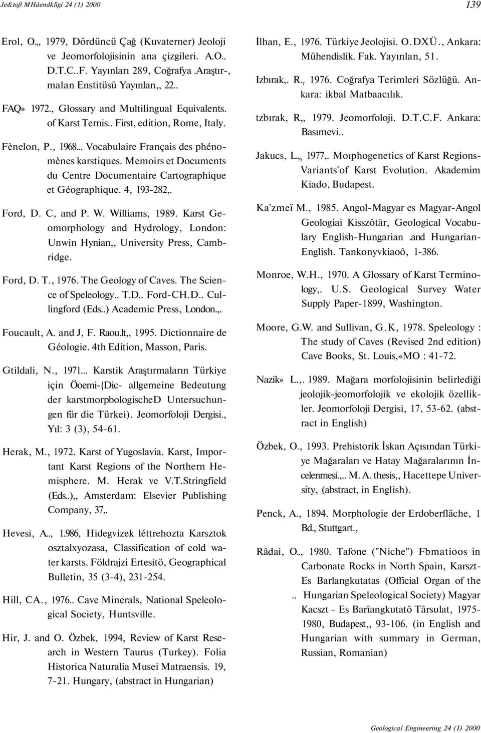 .. Vocabulaire Français des phénomènes karstiques. Memoirs et Documents du Centre Documentaire Cartographique et Géographique. 4, 193-282,. Ford, D. C, and P. W. Williams, 1989.