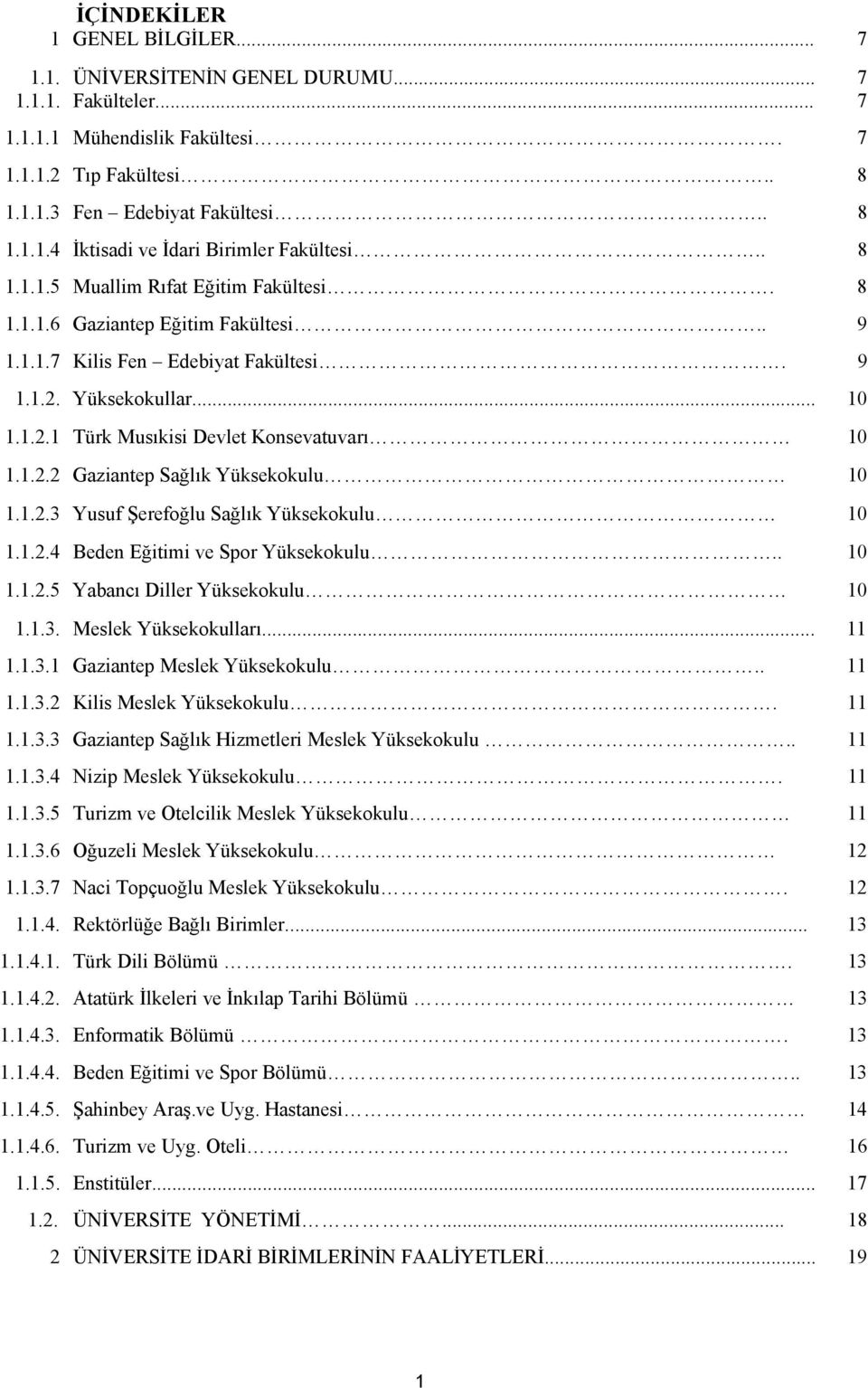 1.2.2 Gaziantep Sağlık Yüksekokulu 10 1.1.2.3 Yusuf Şerefoğlu Sağlık Yüksekokulu 10 1.1.2.4 Beden Eğitimi ve Spor Yüksekokulu.. 10 1.1.2.5 Yabancı Diller Yüksekokulu 10 1.1.3. Meslek Yüksekokulları.