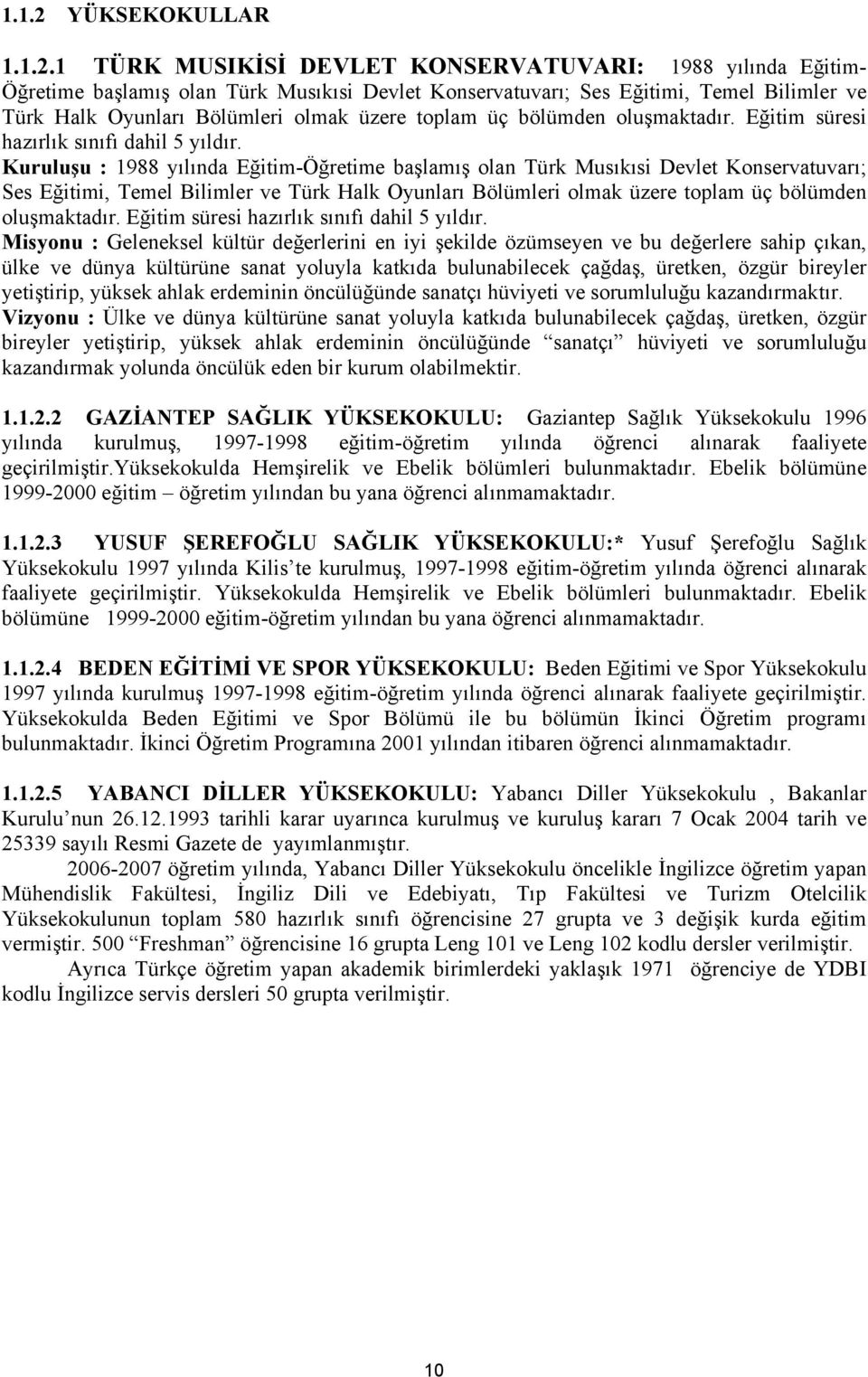 1 TÜRK MUSIKİSİ DEVLET KONSERVATUVARI: 1988 yılında Eğitim- Öğretime başlamış olan Türk Musıkısi Devlet Konservatuvarı; Ses Eğitimi, Temel Bilimler ve Türk Halk Oyunları Bölümleri olmak üzere toplam