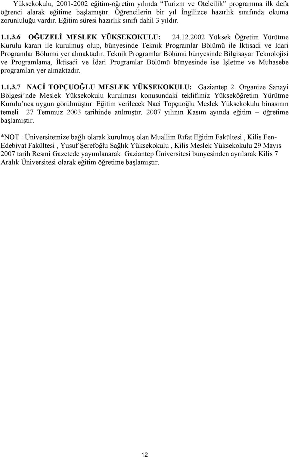 2002 Yüksek Öğretim Yürütme Kurulu kararı ile kurulmuş olup, bünyesinde Teknik Programlar Bölümü ile İktisadi ve İdari Programlar Bölümü yer almaktadır.