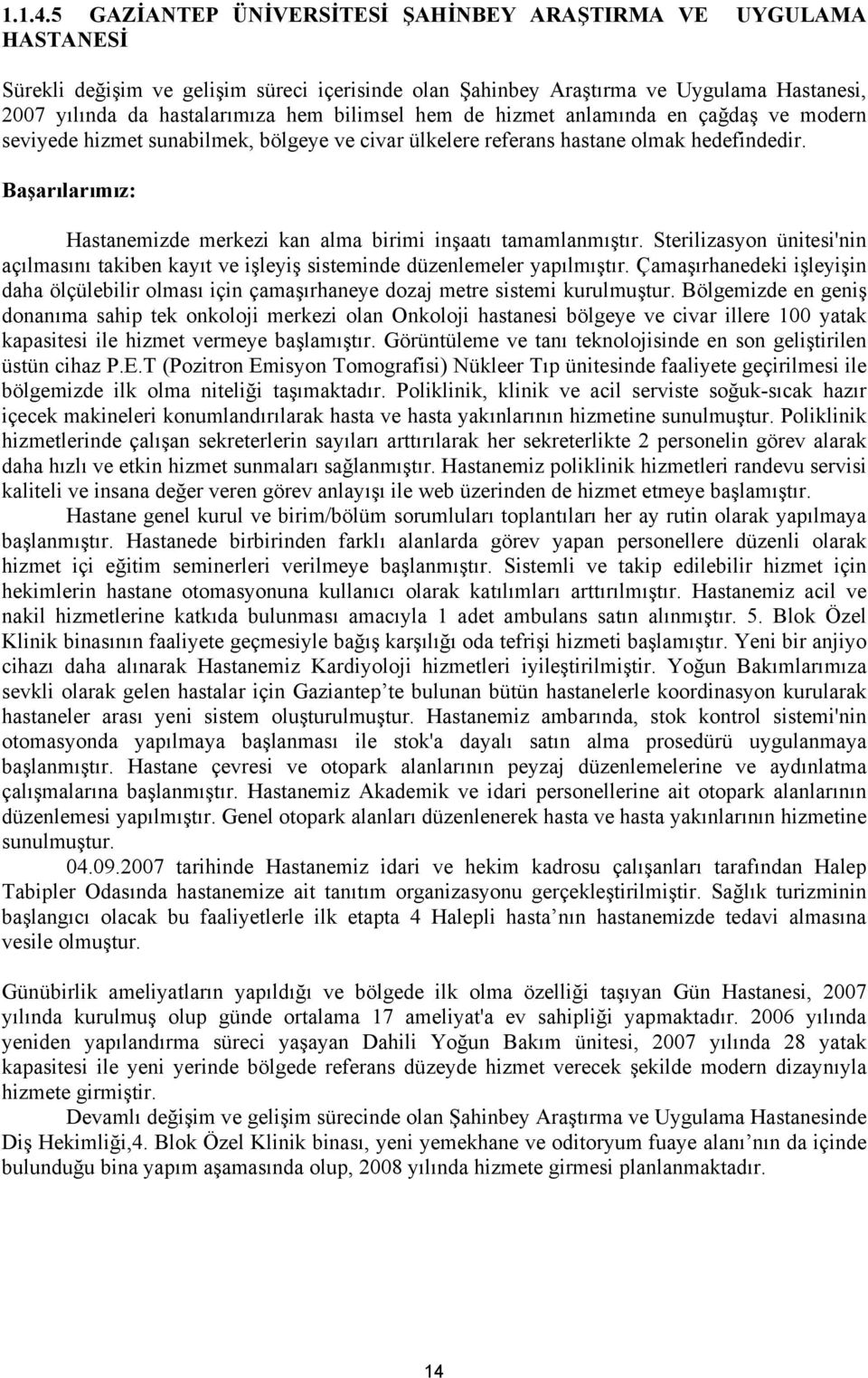 bilimsel hem de hizmet anlamında en çağdaş ve modern seviyede hizmet sunabilmek, bölgeye ve civar ülkelere referans hastane olmak hedefindedir.