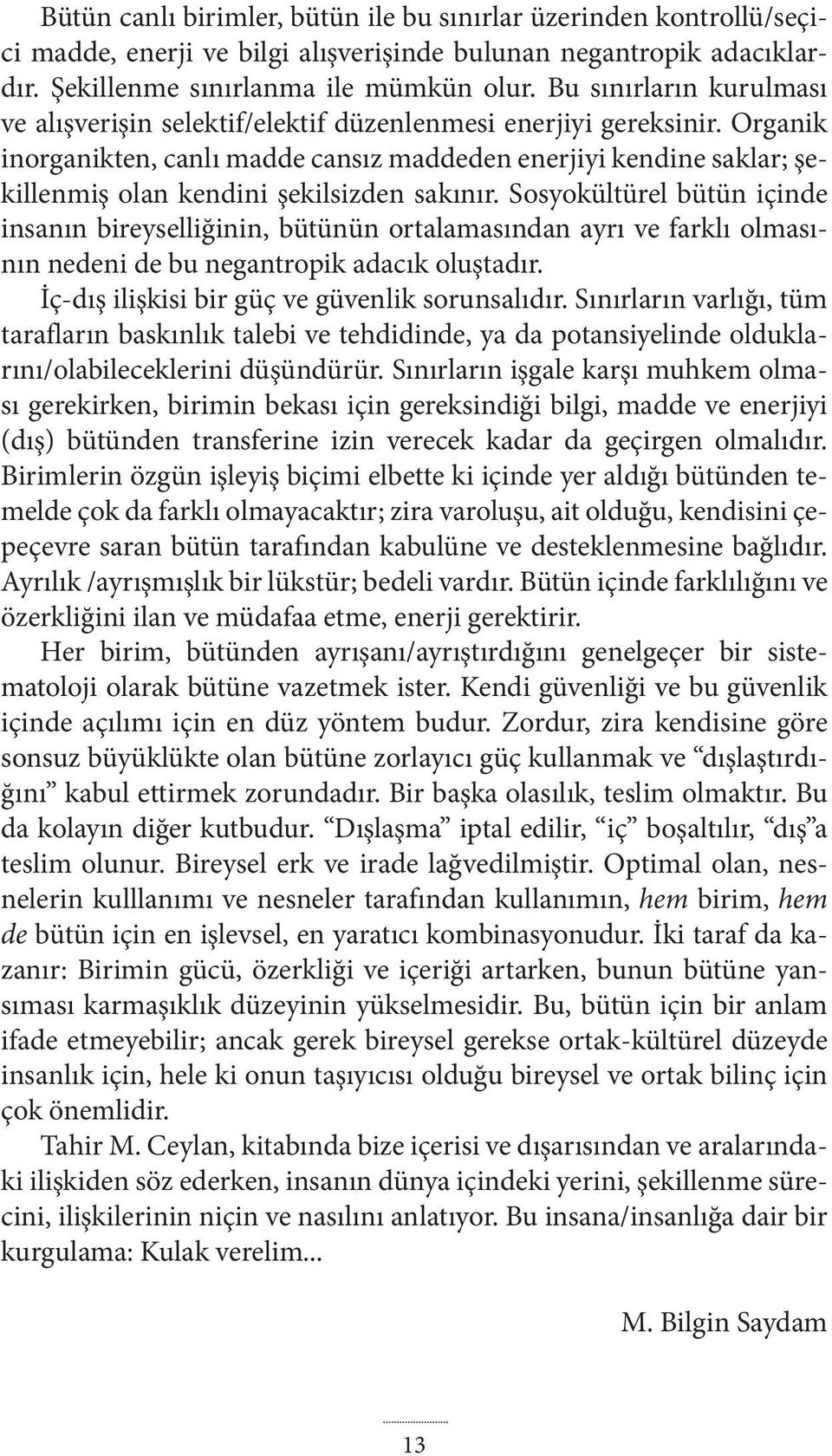 Organik inorganikten, canlı madde cansız maddeden enerjiyi kendine saklar; şekillenmiş olan kendini şekilsizden sakınır.