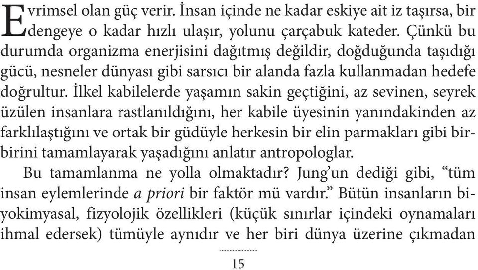 İlkel kabilelerde yaşamın sakin geçtiğini, az sevinen, seyrek üzülen insanlara rastlanıldığını, her kabile üyesinin yanındakinden az farklılaştığını ve ortak bir güdüyle herkesin bir elin parmakları