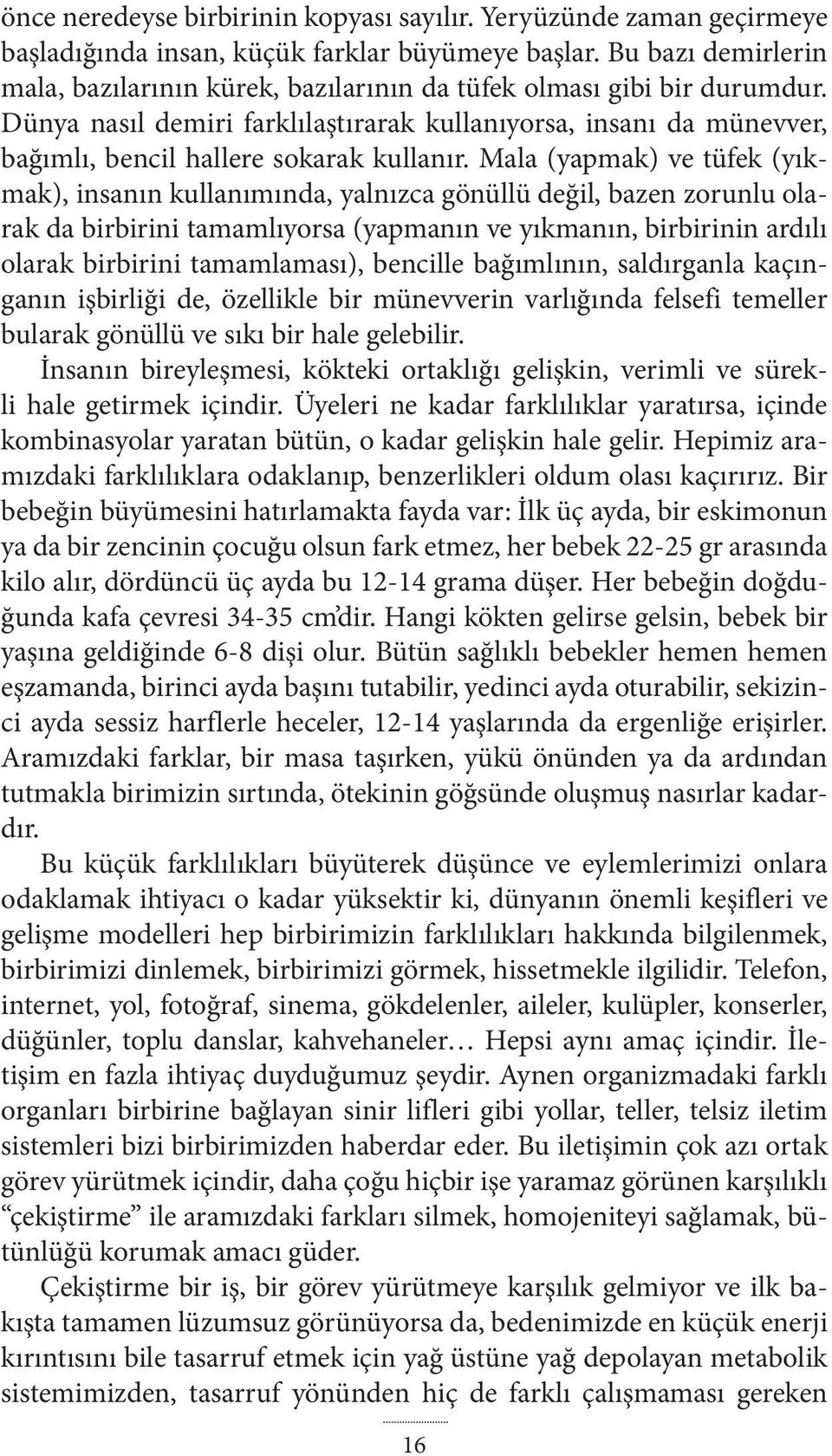 Dünya nasıl demiri farklılaştırarak kullanıyorsa, insanı da münevver, bağımlı, bencil hallere sokarak kullanır.