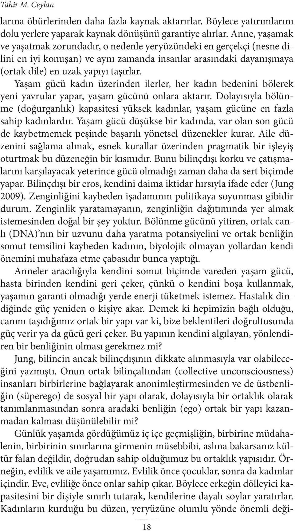 Yaşam gücü kadın üzerinden ilerler, her kadın bedenini bölerek yeni yavrular yapar, yaşam gücünü onlara aktarır.