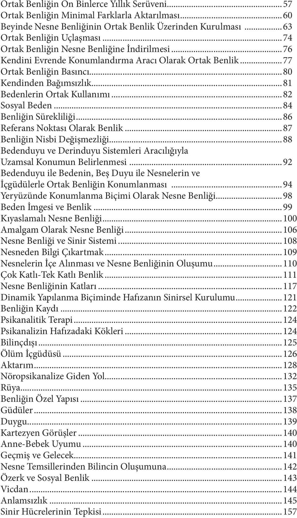 ..82 Sosyal Beden...84 Benliğin Sürekliliği...86 Referans Noktası Olarak Benlik...87 Benliğin Nisbi Değişmezliği...88 Bedenduyu ve Derinduyu Sistemleri Aracılığıyla Uzamsal Konumun Belirlenmesi.