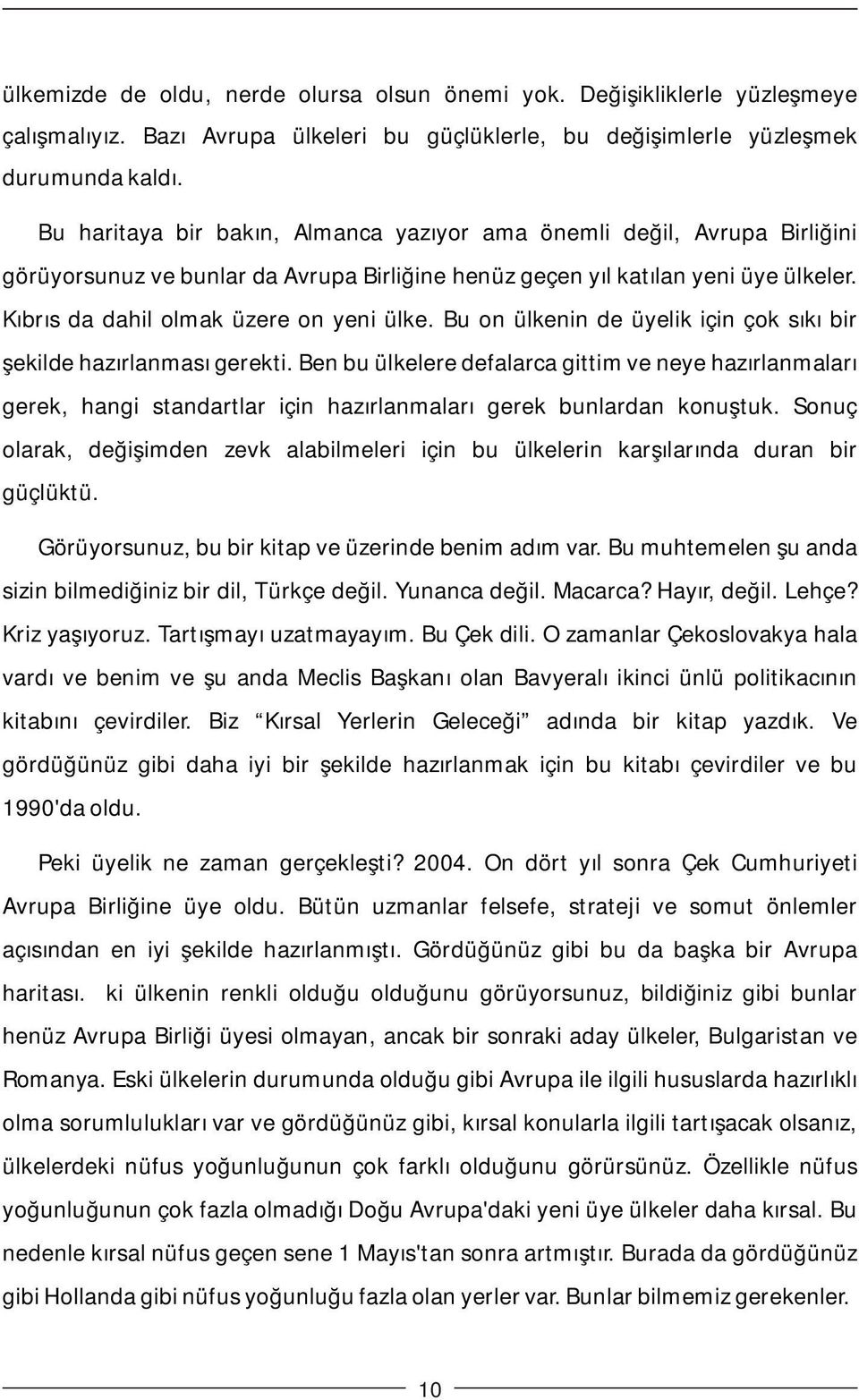 Bu on ülkenin de üyelik için çok sıkı bir şekilde hazırlanması gerekti. Ben bu ülkelere defalarca gittim ve neye hazırlanmaları gerek, hangi standartlar için hazırlanmaları gerek bunlardan konuştuk.