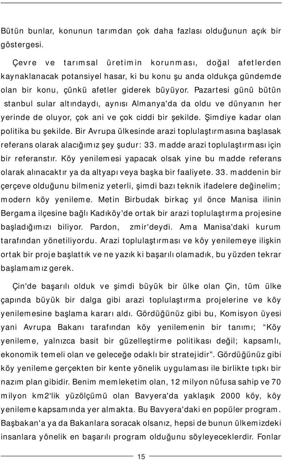 Pazartesi günü bütün İstanbul sular altındaydı, aynısı Almanya'da da oldu ve dünyanın her yerinde de oluyor, çok ani ve çok ciddi bir şekilde. Şimdiye kadar olan politika bu şekilde.