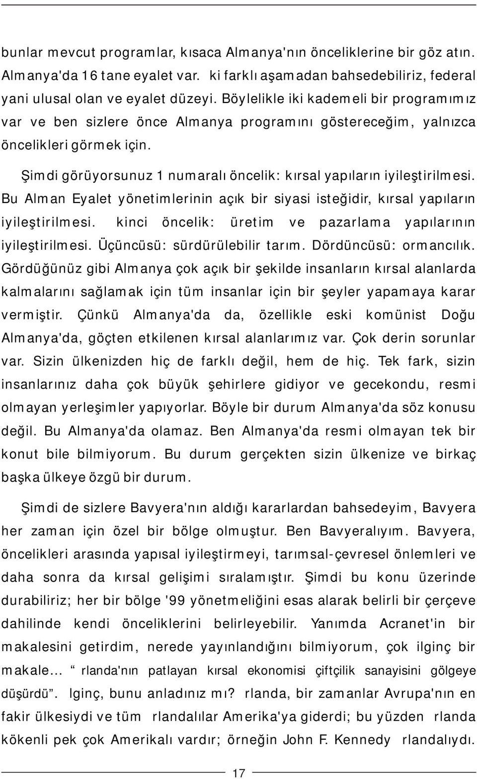 Şimdi görüyorsunuz 1 numaralı öncelik: kırsal yapıların iyileştirilmesi. Bu Alman Eyalet yönetimlerinin açık bir siyasi isteğidir, kırsal yapıların iyileştirilmesi.